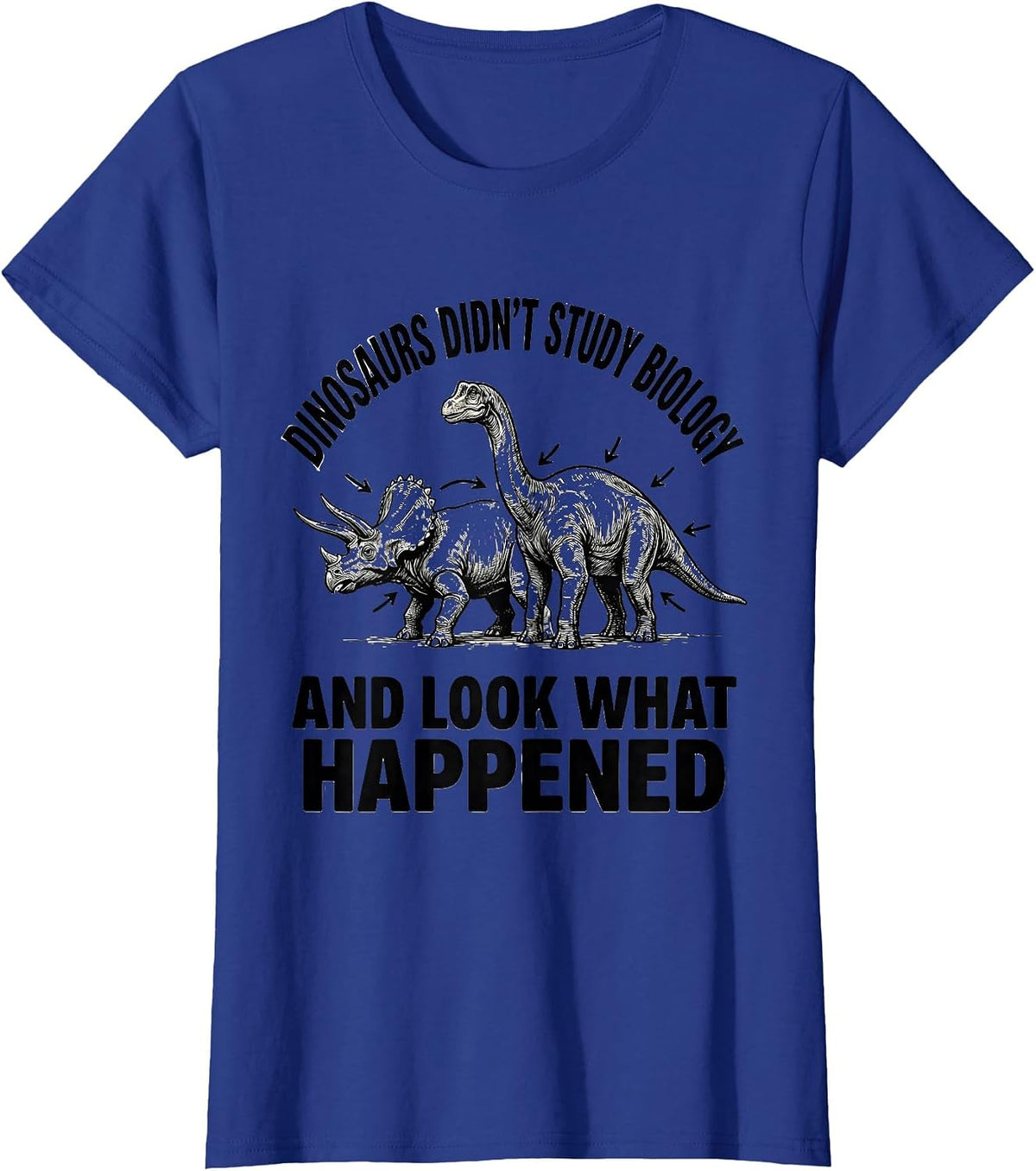 Women's Dinosaurs Didn't Study Biology And Look What Happened T-Shirt - Royal Blue