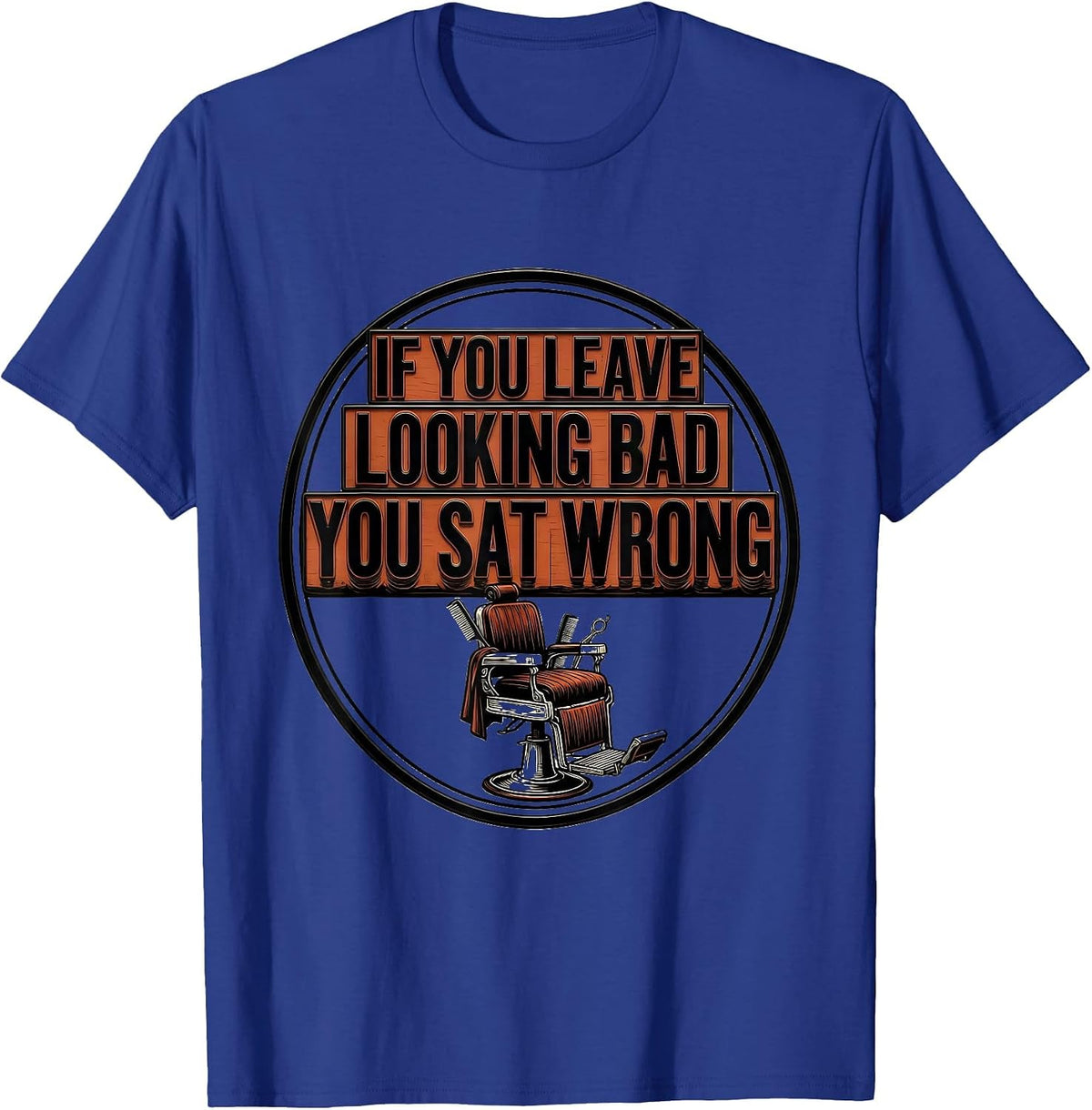 Men's If You Leave Looking Bad, You Sat Wrong Funny Barber T-Shirt - Royal Blue