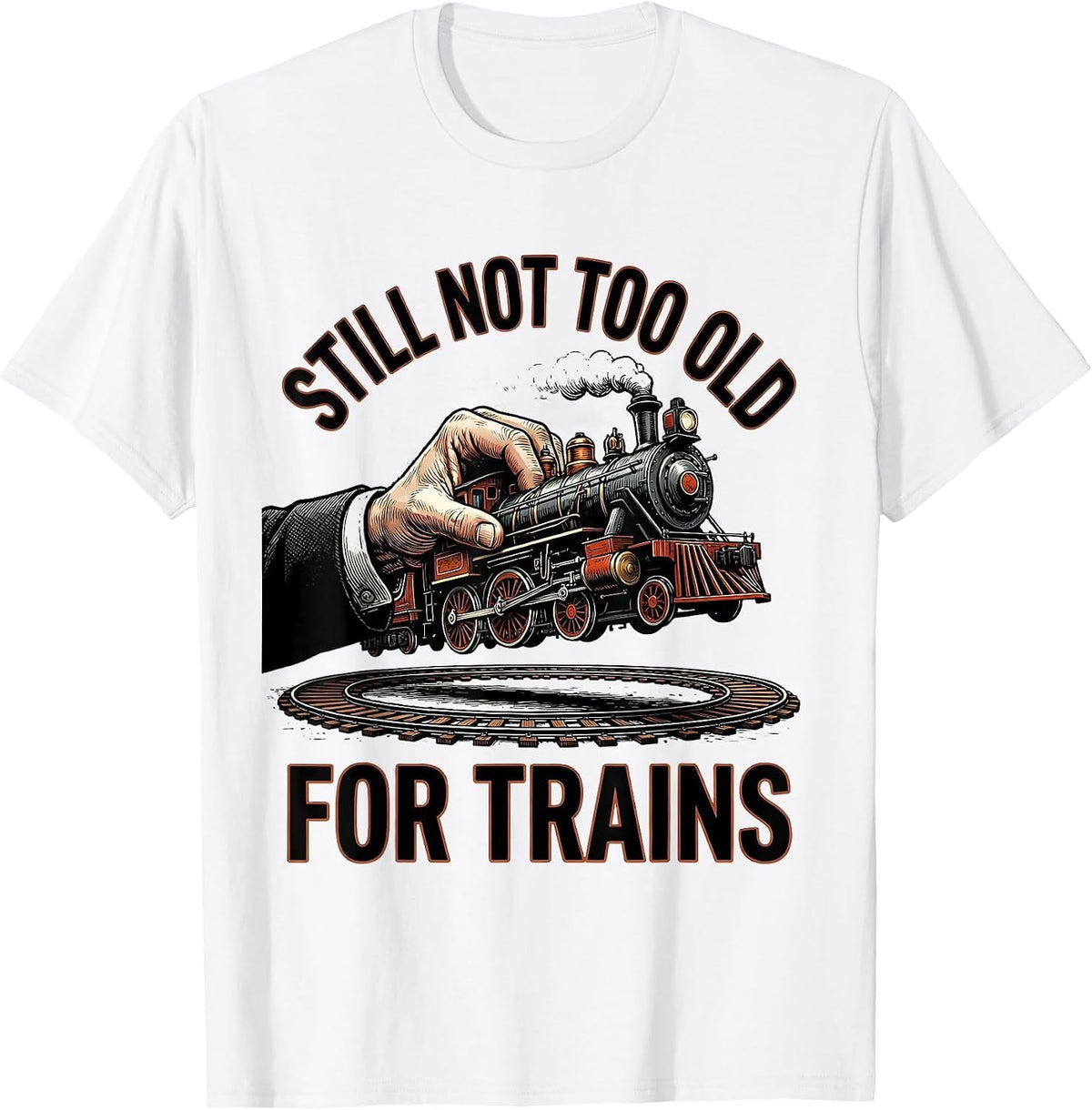 Men's Still Not Too Old For Trains Funny Train Enthusiast Model T-Shirt - White