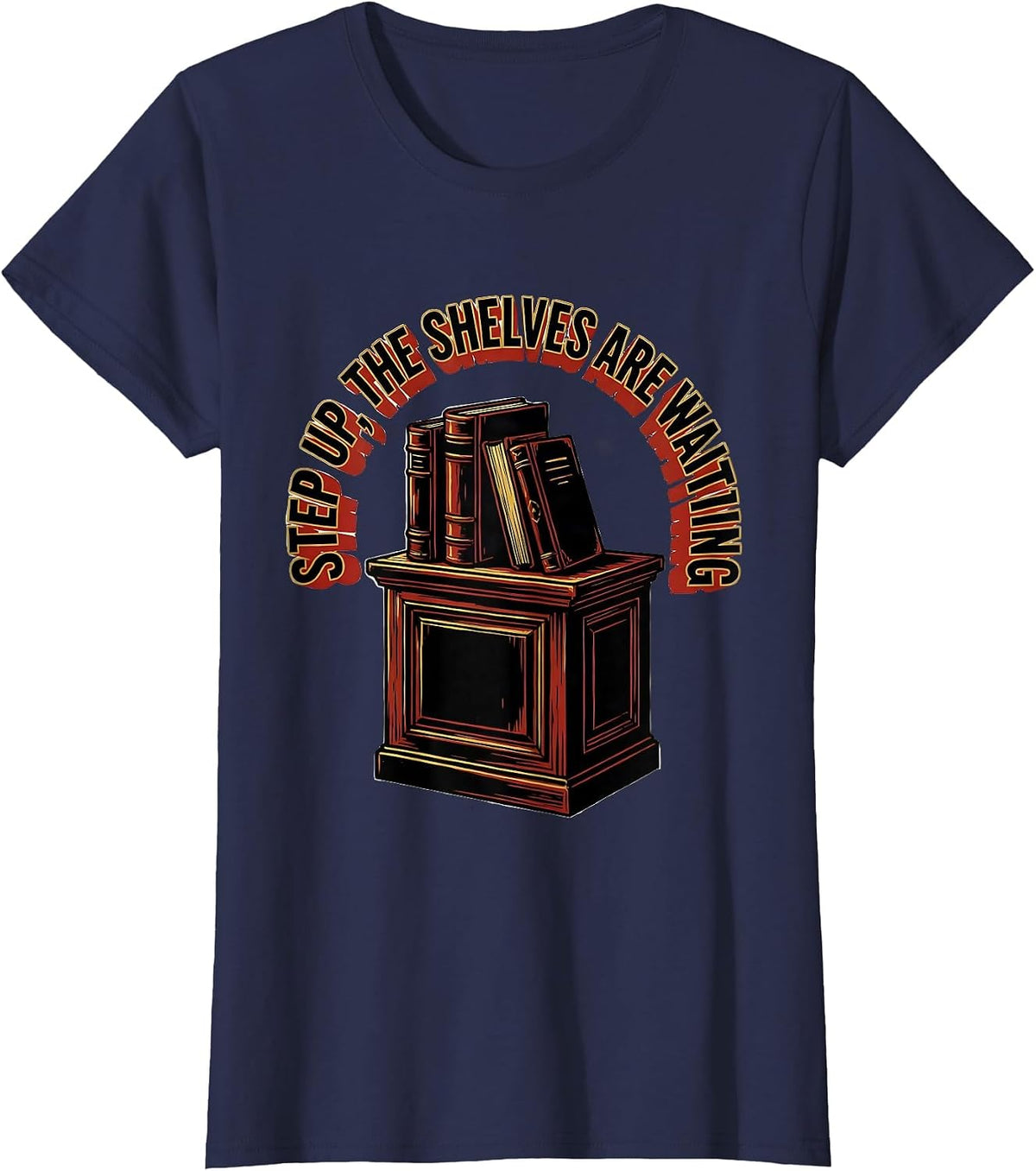 Women's Step Up The Shelves Are Waiting Funny Bookworm Reader Gift T-Shirt - Navy Blue
