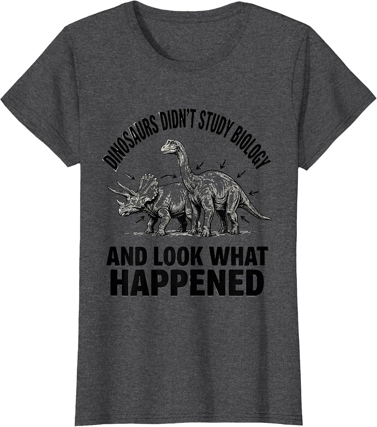 Women's Dinosaurs Didn't Study Biology And Look What Happened T-Shirt - Dark Heather Grey