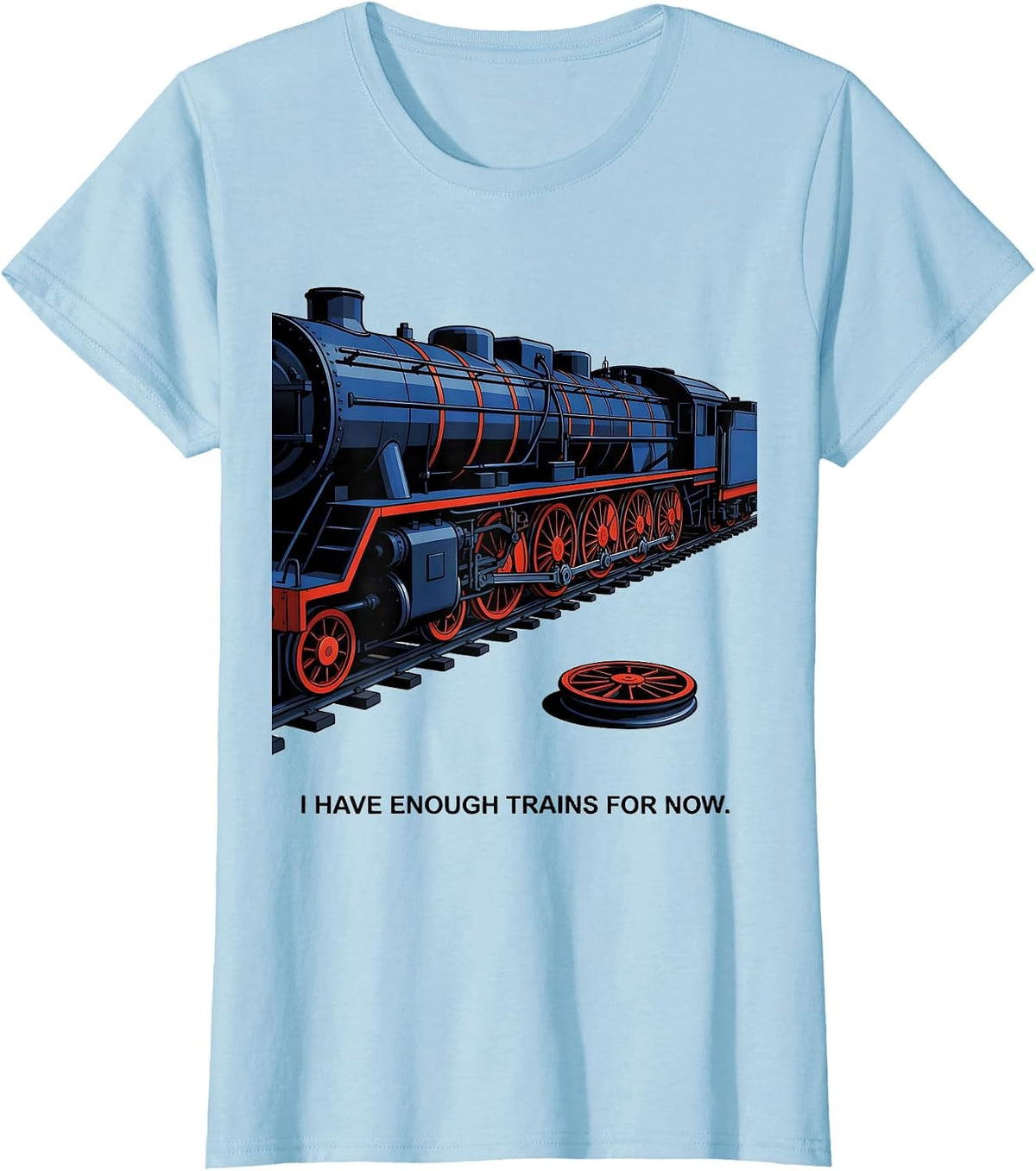 I Have Enough Trains For Now Funny Train Enthusiast Model T-Shirt - Baby Blue