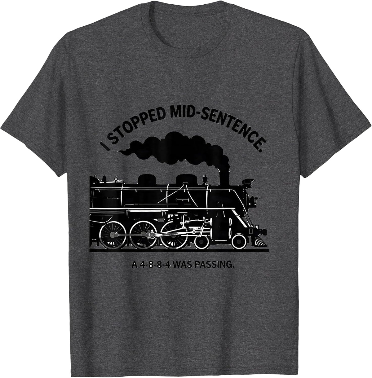 Men's I Stopped Mid-Sentence. A 4-8-8-4 Was Passing Train T-Shirt - Dark Heather Grey