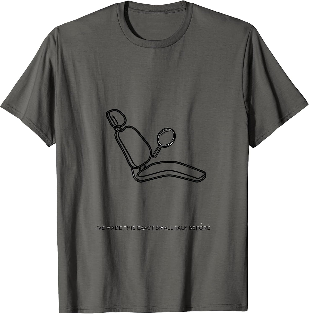 I've Made This Exact Small Talk Before Funny Dental T-Shirt - Asphalt Grey