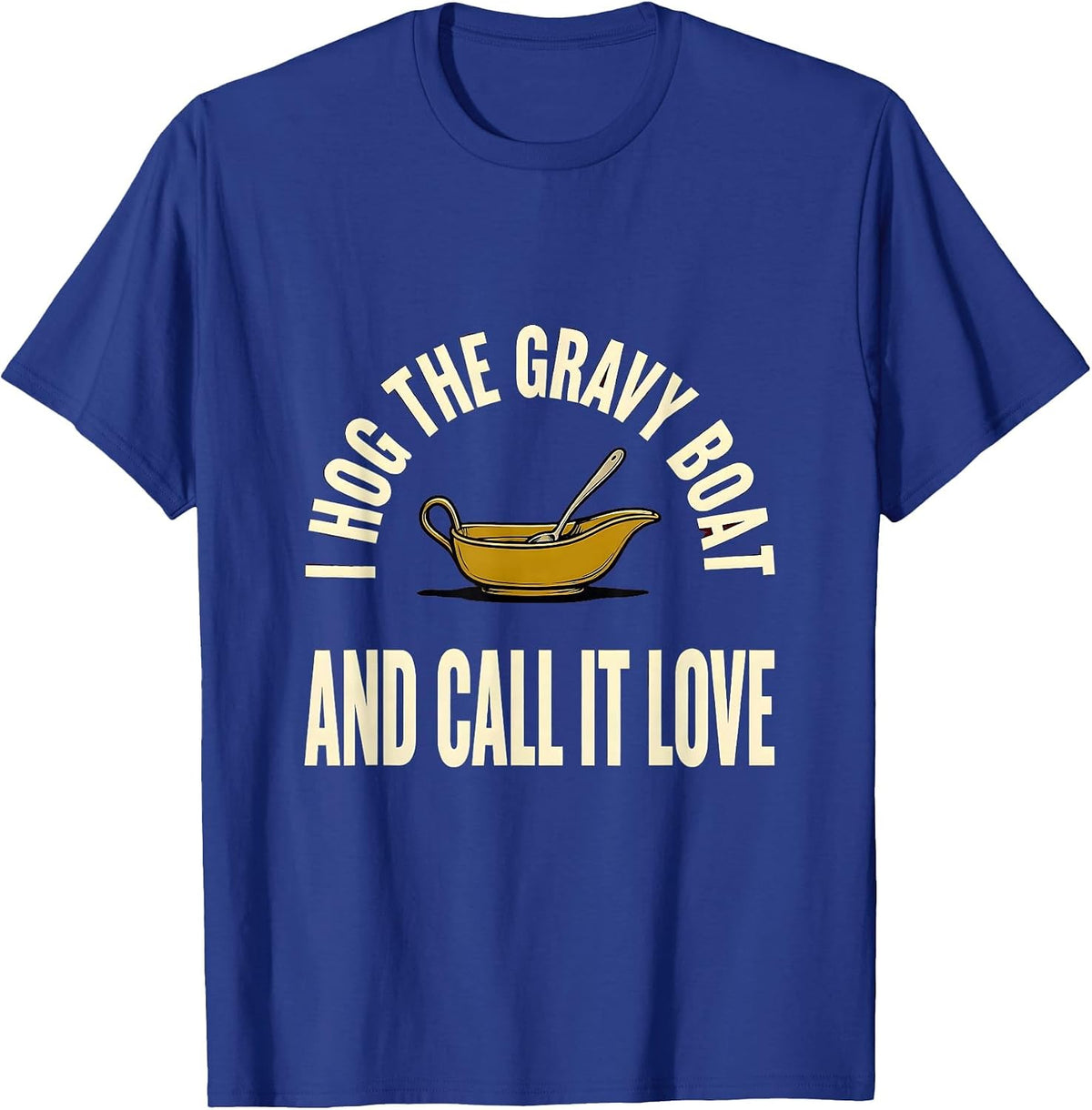 Men's I Hog The Gravy Boat And Call It Love Funny Thanksgiving T-Shirt - Royal Blue