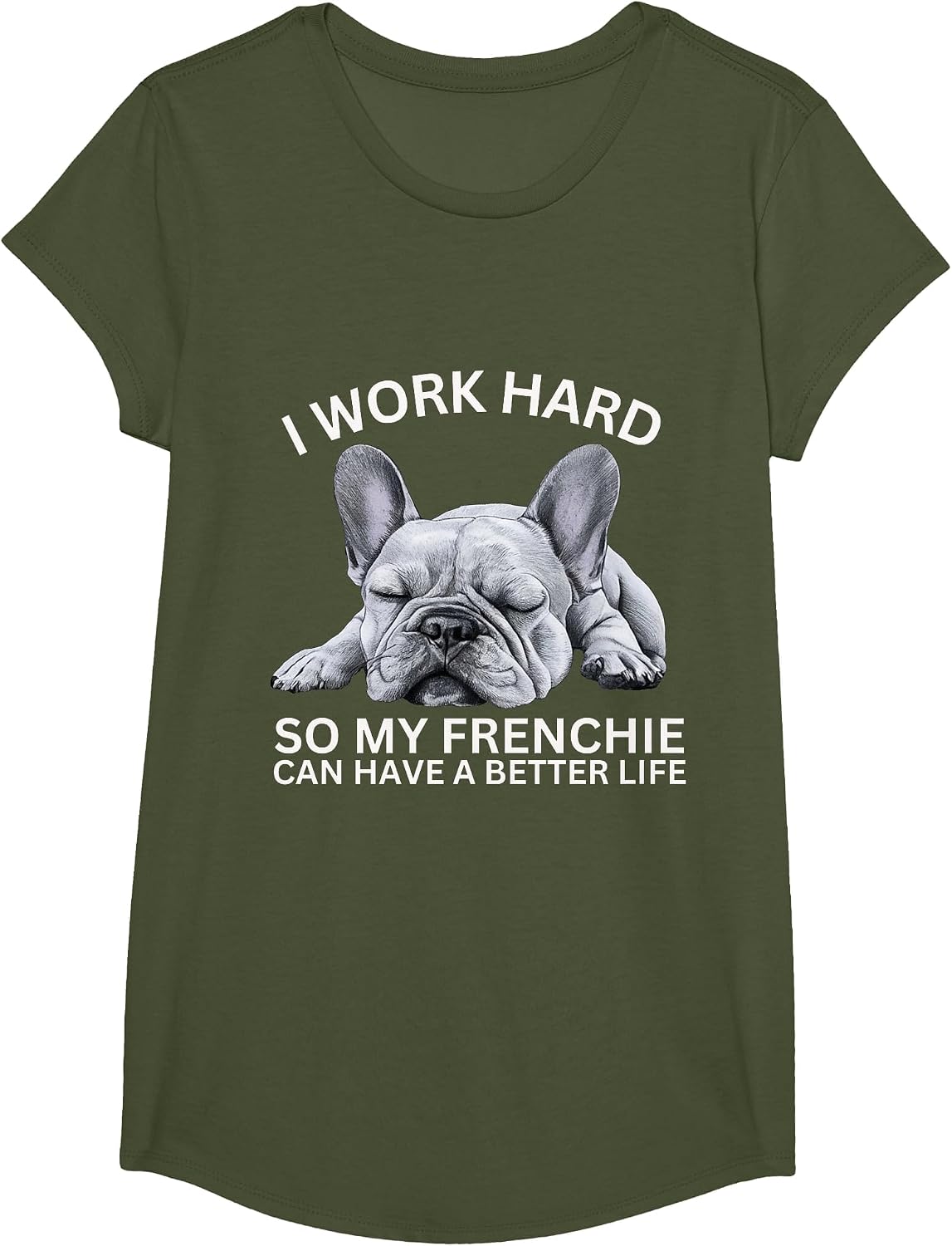 I Work Hard So My Frenchie Can Have A Better Life Funny Dog T-Shirt - Girls Olive Green