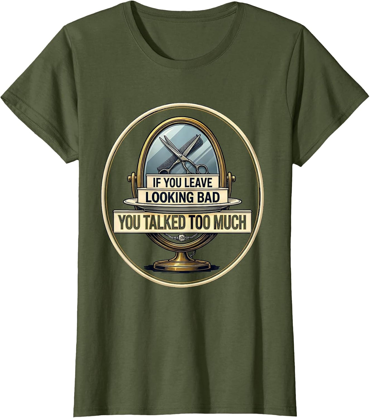 Women's If You Leave Looking Bad, You Talked Too Much Funny Barber T-Shirt - Olive Green