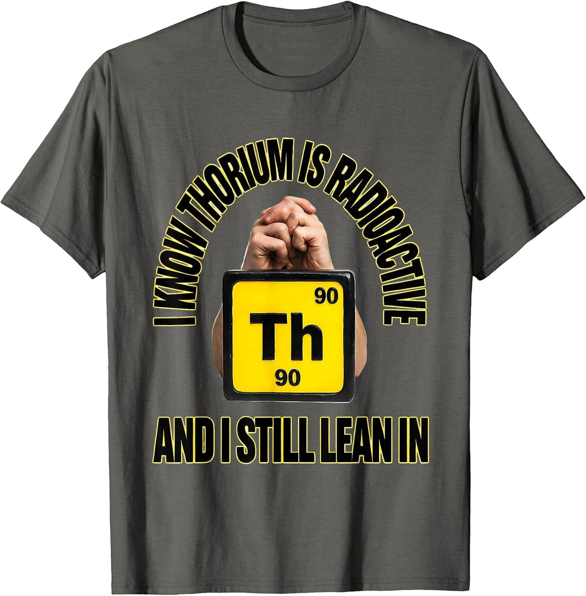 Men's I Know Thorium Is Radioactive And I Still Lean In Science T-Shirt - Asphalt Grey