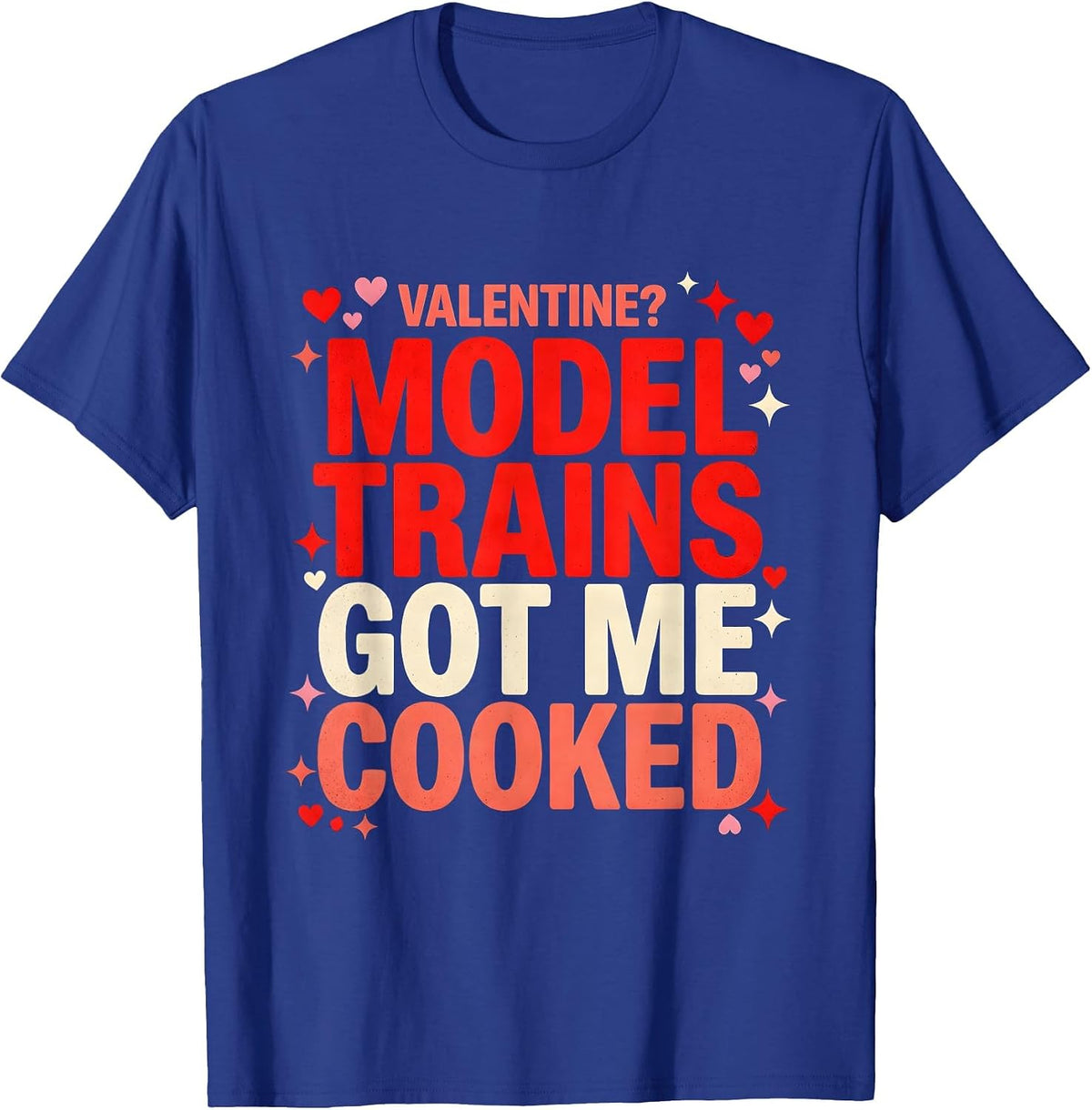 VALENTINE? MODEL TRAINS GOT ME COOKED Funny Model Train Fan T-Shirt - Royal Blue
