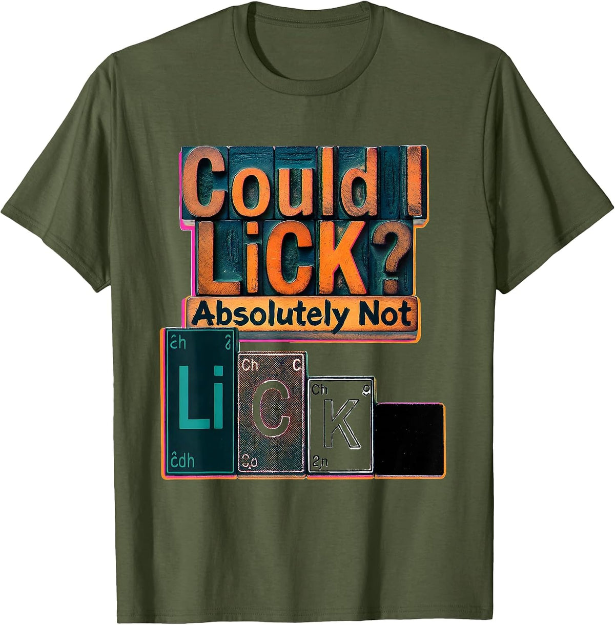 Could I Li C K Absolutely Not Funny Periodic Table Science T-Shirt - Olive Green