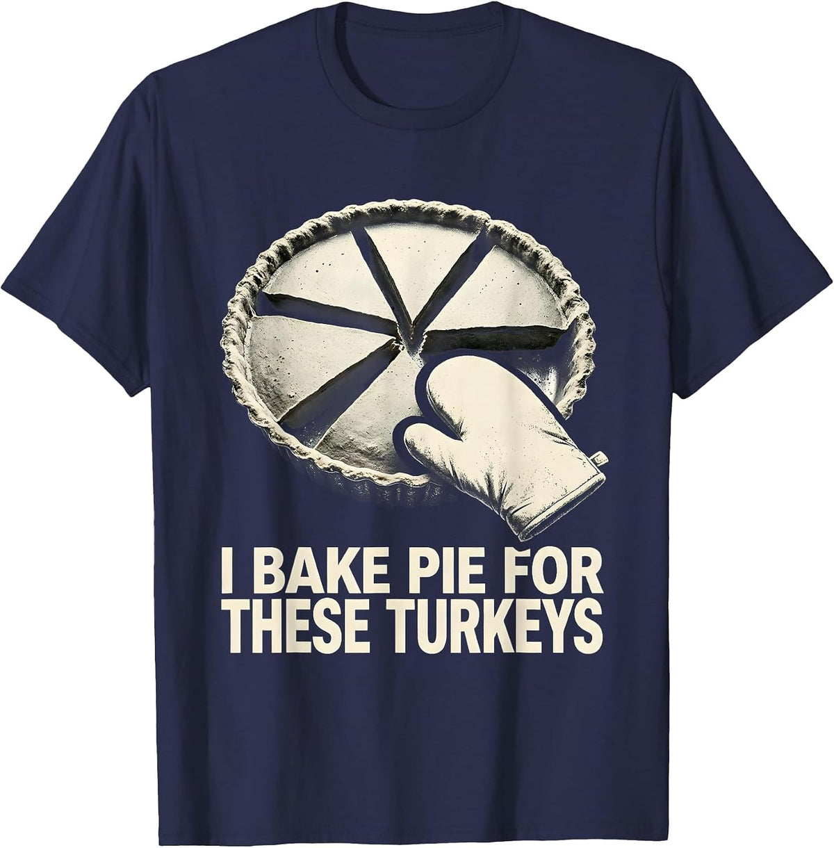 Men's I Bake Pie For These Turkeys Funny Thanksgiving Family T-Shirt - Navy Blue