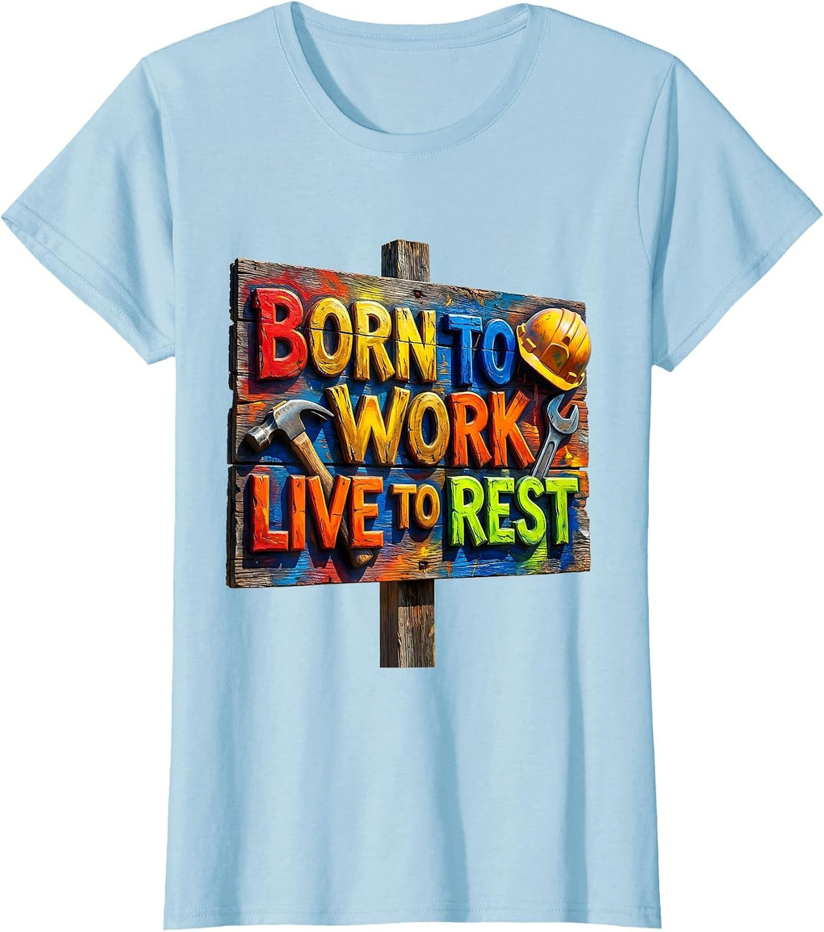 Born to Work Live to Rest Labor Day Design T-Shirt - Baby Blue