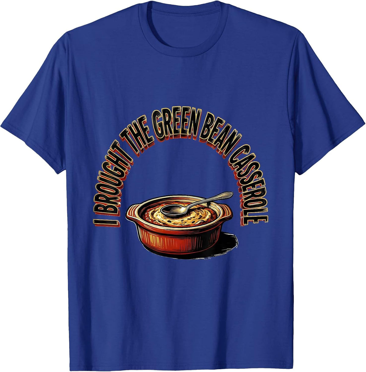 I Brought The Green Bean Casserole Funny Thanksgiving T-Shirt - Royal Blue