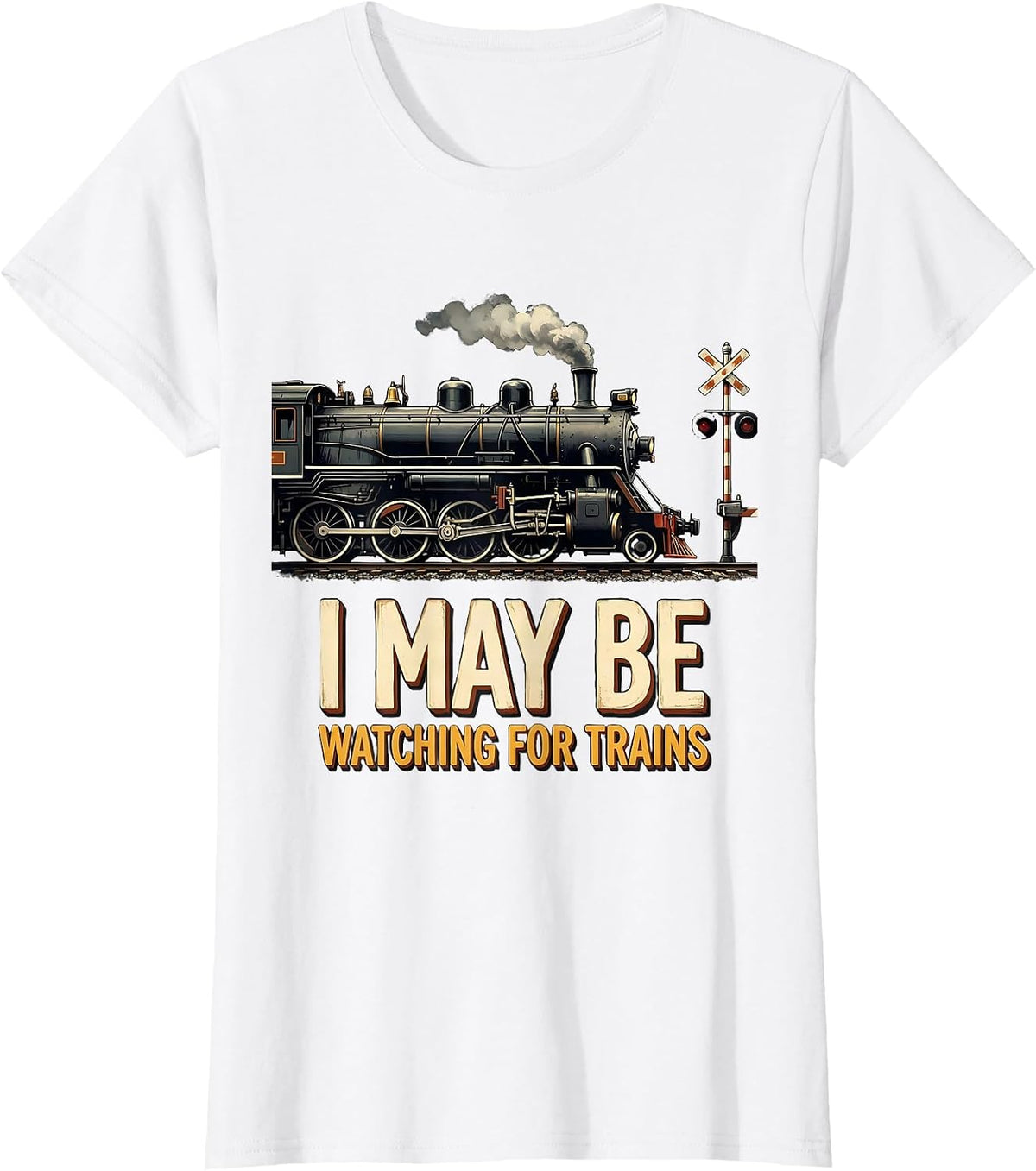 I May Be Watching For Trains Funny Train Enthusiast Model T-Shirt - White