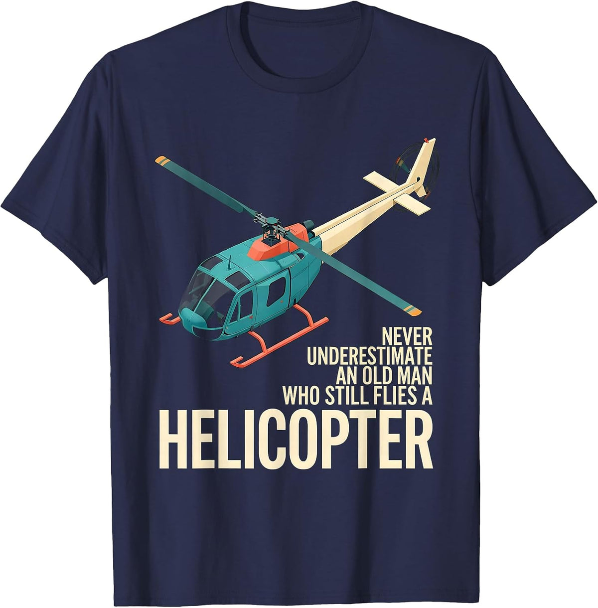 Never Underestimate An Old Man Who Still Flies A Helicopter T-Shirt - Navy Blue
