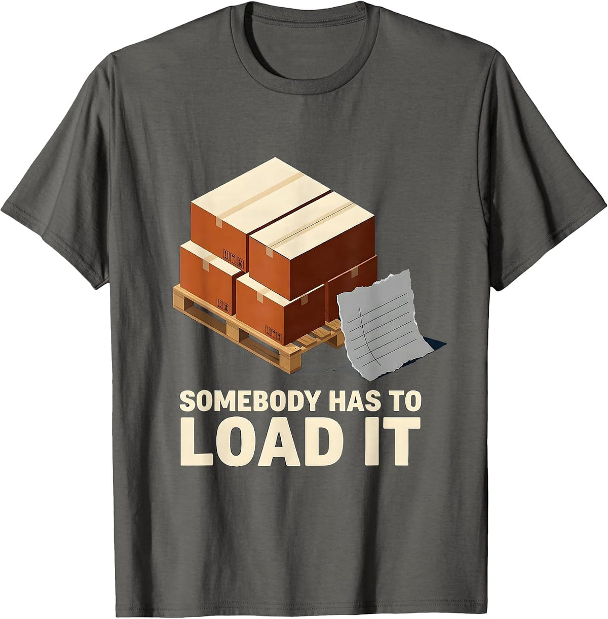 Men's Somebody Has To Load It Funny Forklift Operator Trucker T-Shirt - Asphalt Grey