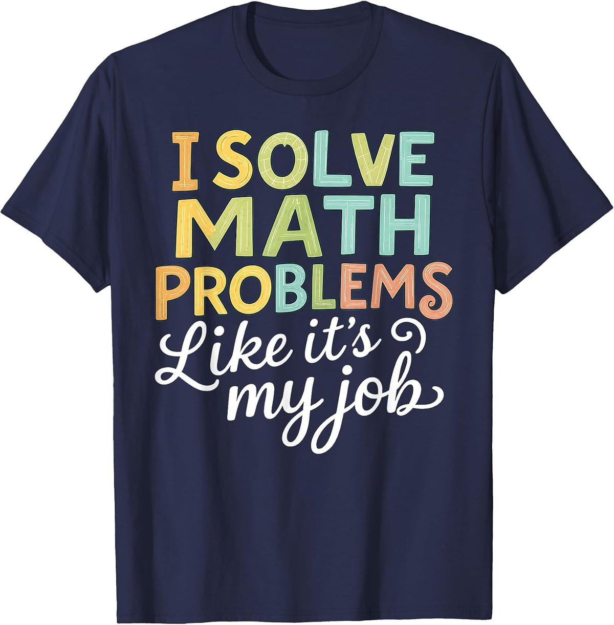 I Solve Math Problems Like It's My Job Funny Math Teacher T-Shirt - Navy Blue