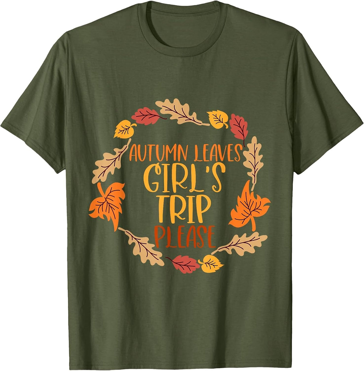 Autumn Leaves and Girl's Trip Please, Fall Girl Squad Trip T-Shirt - Olive Green