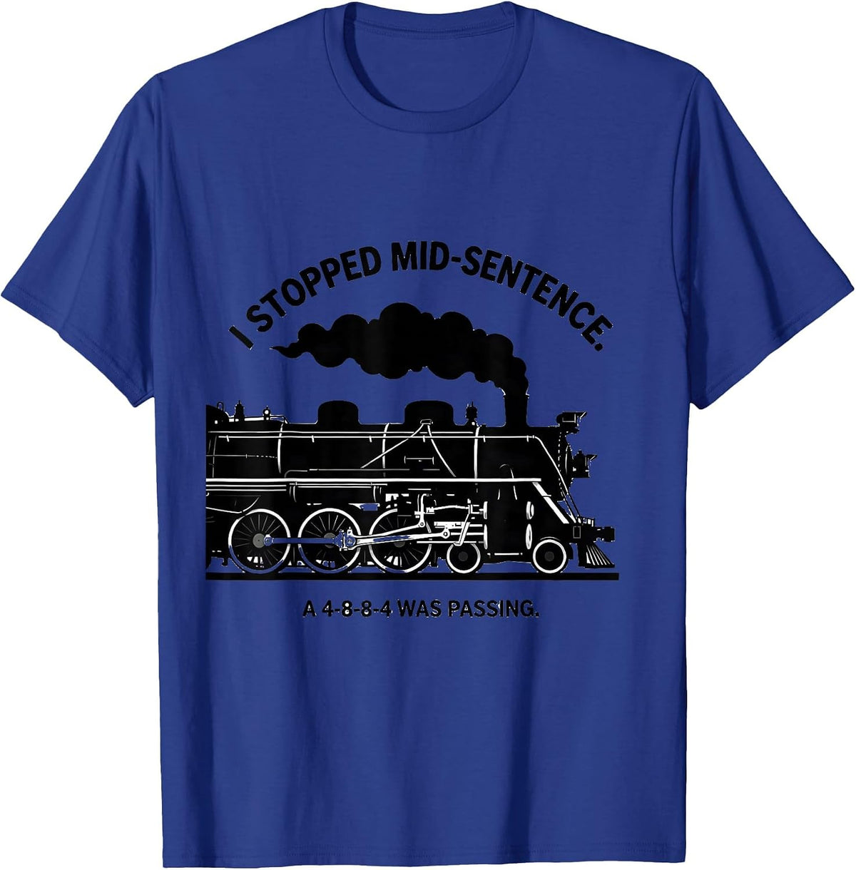 Men's I Stopped Mid-Sentence. A 4-8-8-4 Was Passing Train T-Shirt - Royal Blue