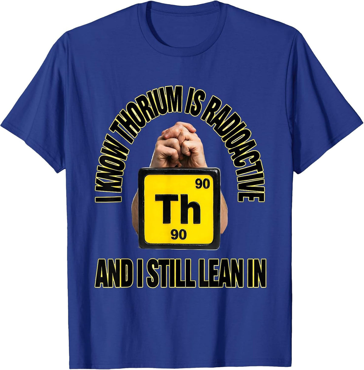Men's I Know Thorium Is Radioactive And I Still Lean In Science T-Shirt - Royal Blue