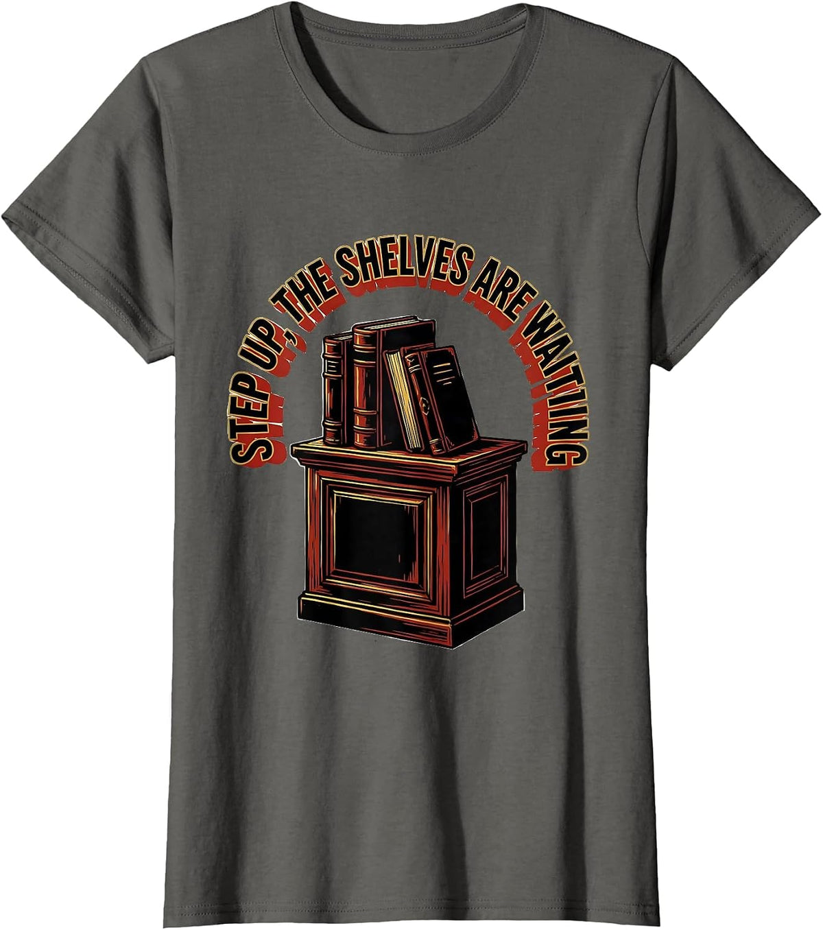 Women's Step Up The Shelves Are Waiting Funny Bookworm Reader Gift T-Shirt - Asphalt Grey