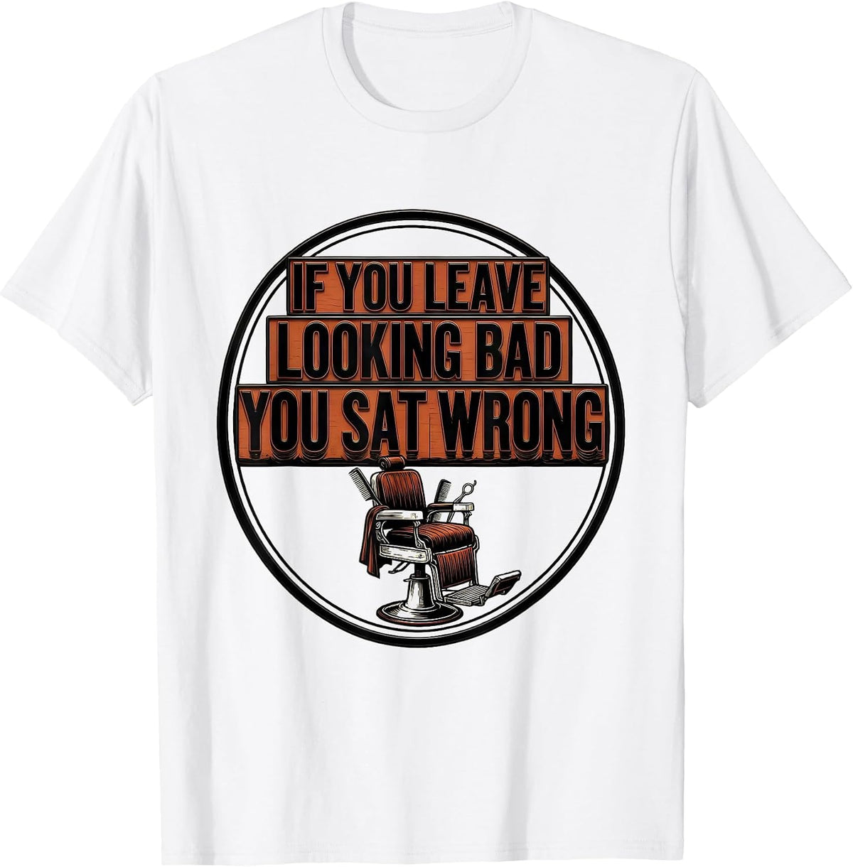 Men's If You Leave Looking Bad, You Sat Wrong Funny Barber T-Shirt - White