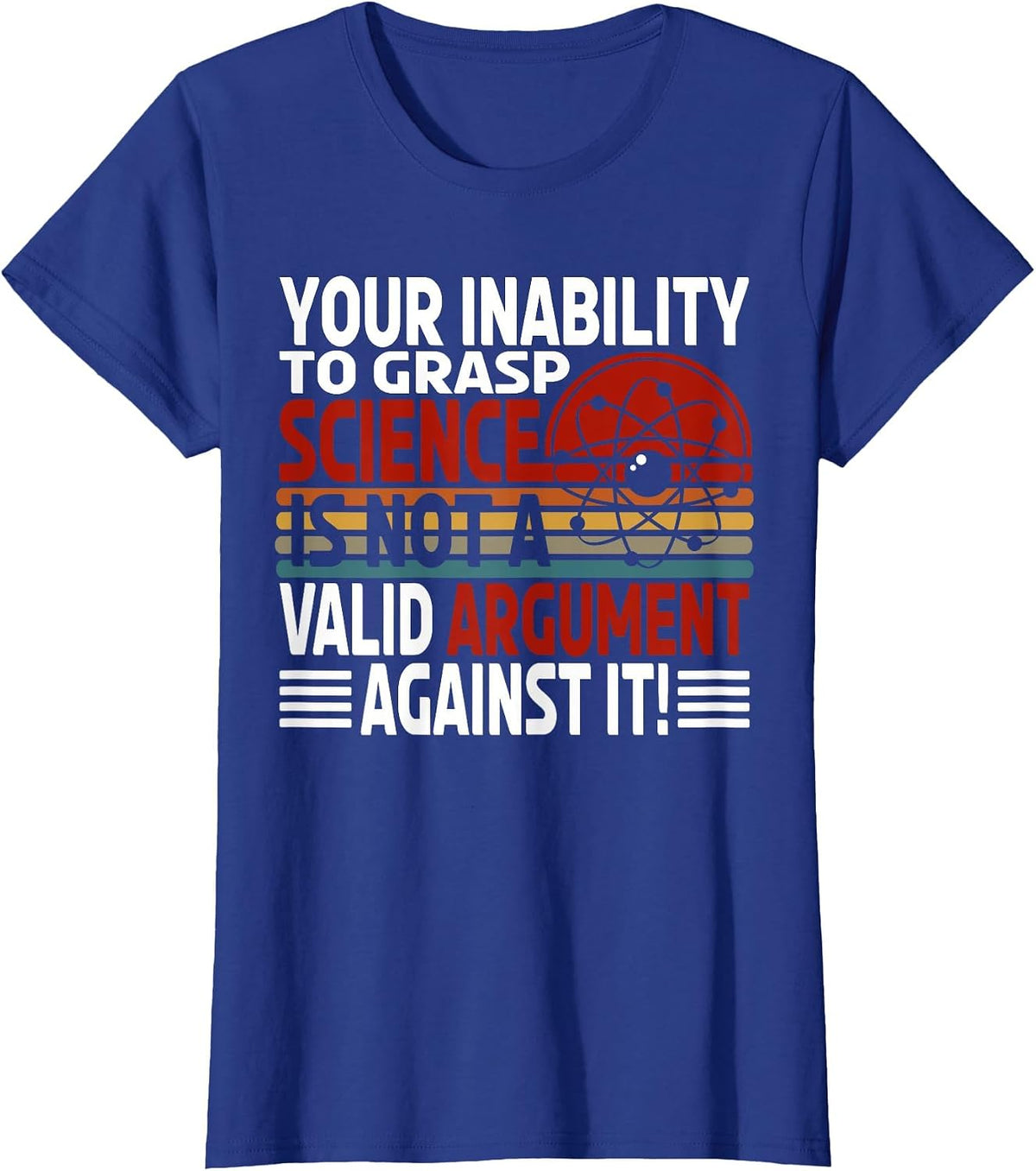 Your Inability to Grasp Science is Not A Valid Argument T-Shirt - Royal Blue
