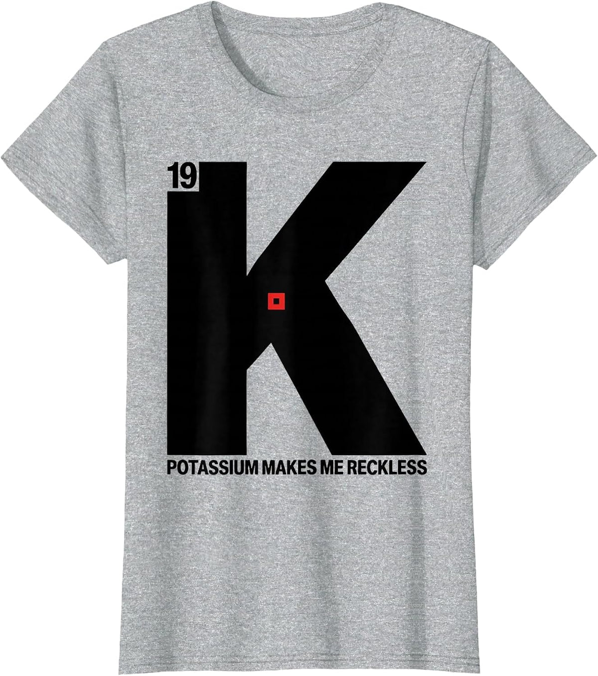 Potassium Makes Me Reckless Funny Periodic Table Science T-Shirt - Heather Grey