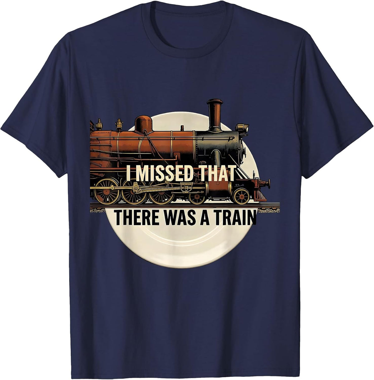 Men's I Missed That, There Was A Train Funny Train Enthusiast T-Shirt - Navy Blue