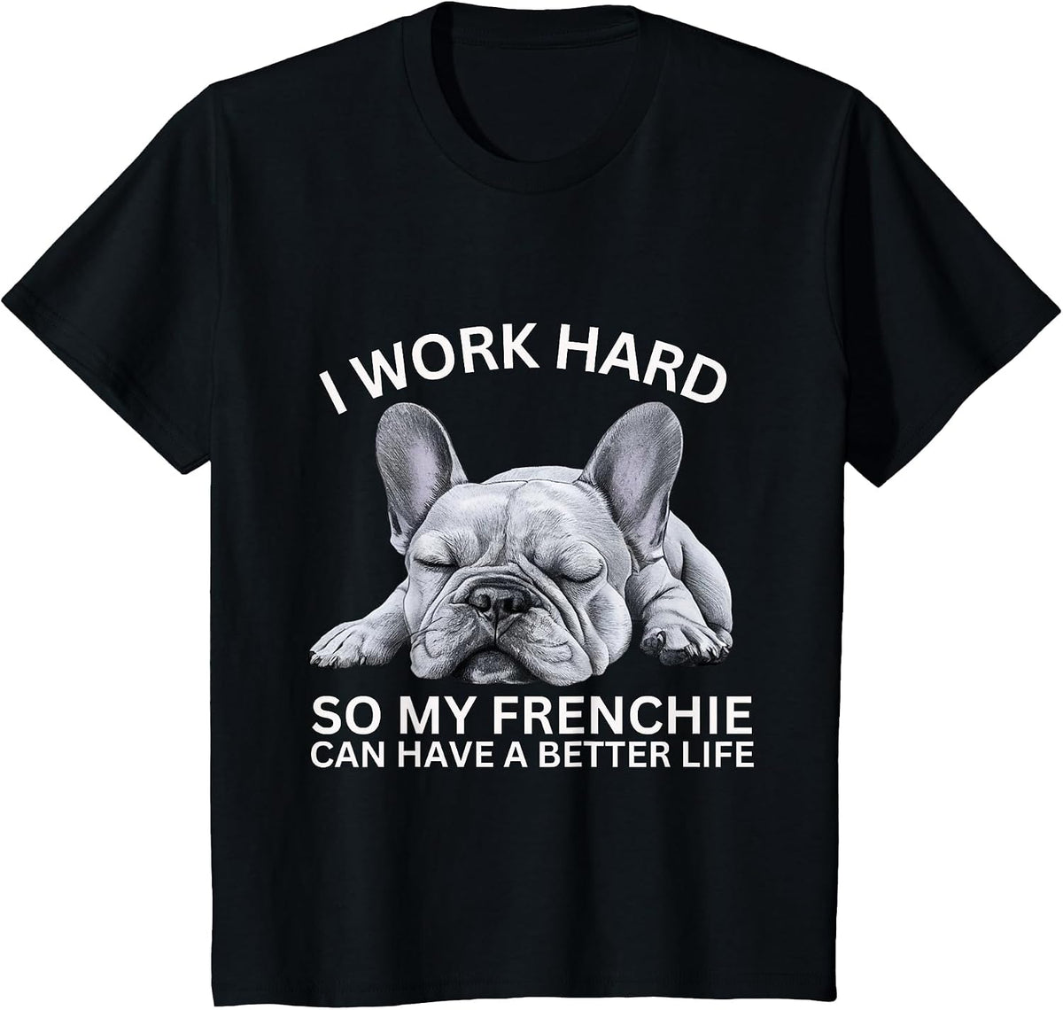 I Work Hard So My Frenchie Can Have A Better Life Funny Dog T-Shirt - Black