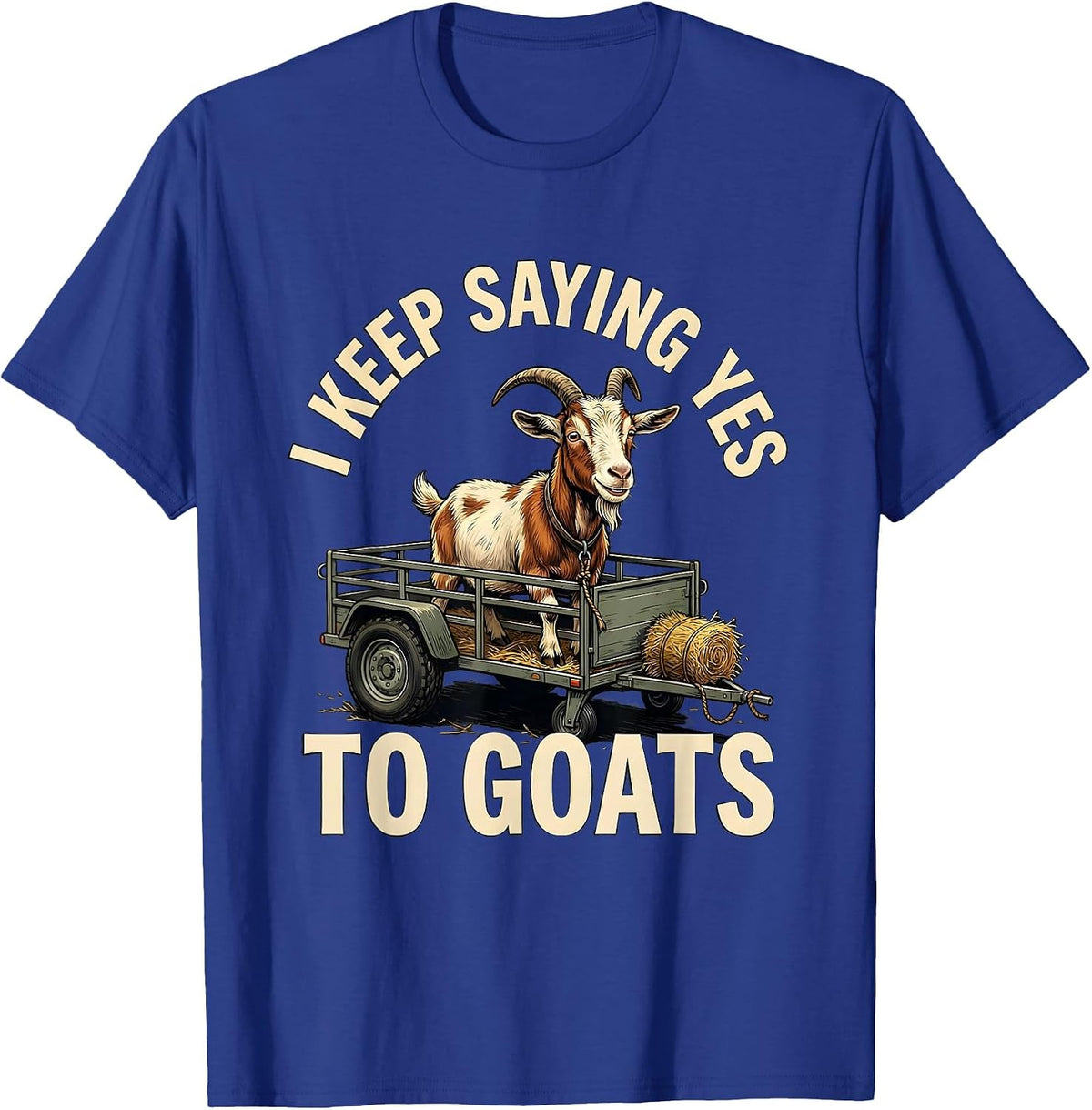 I Keep Saying Yes To Goats Funny Goat Lover Farmer Humor T-Shirt - Royal Blue