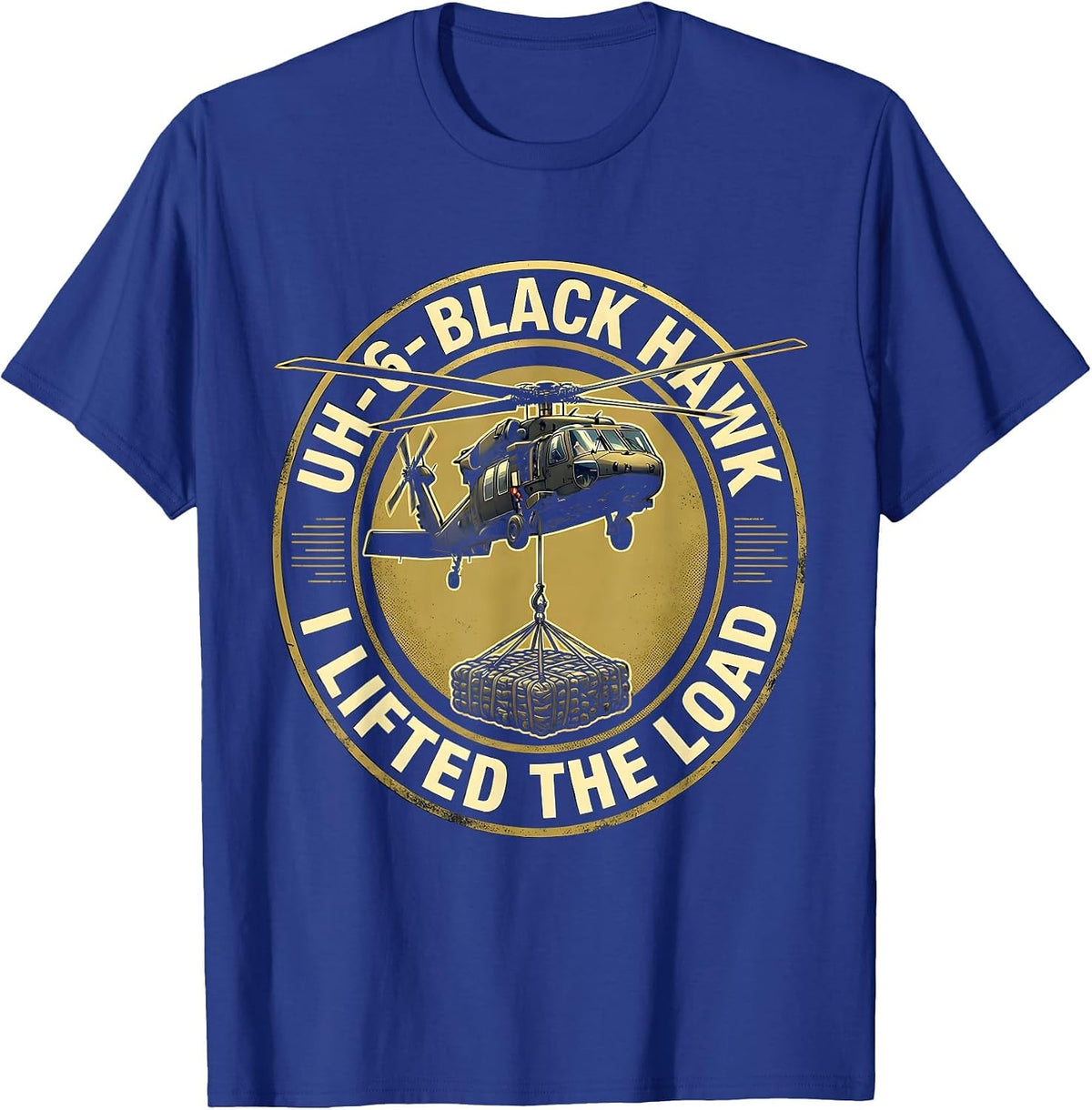 UH-60 BLACK HAWK — I LIFTED THE LOAD Military Aviation T-Shirt - Royal Blue