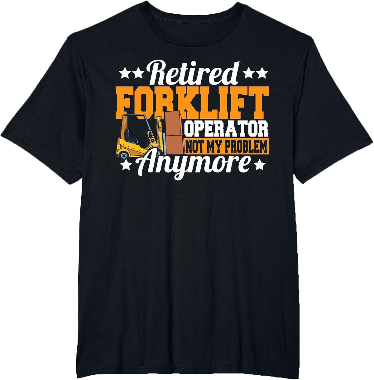 Retired Forklift Operator Not My Problem Forklift Driver T-Shirt - Black