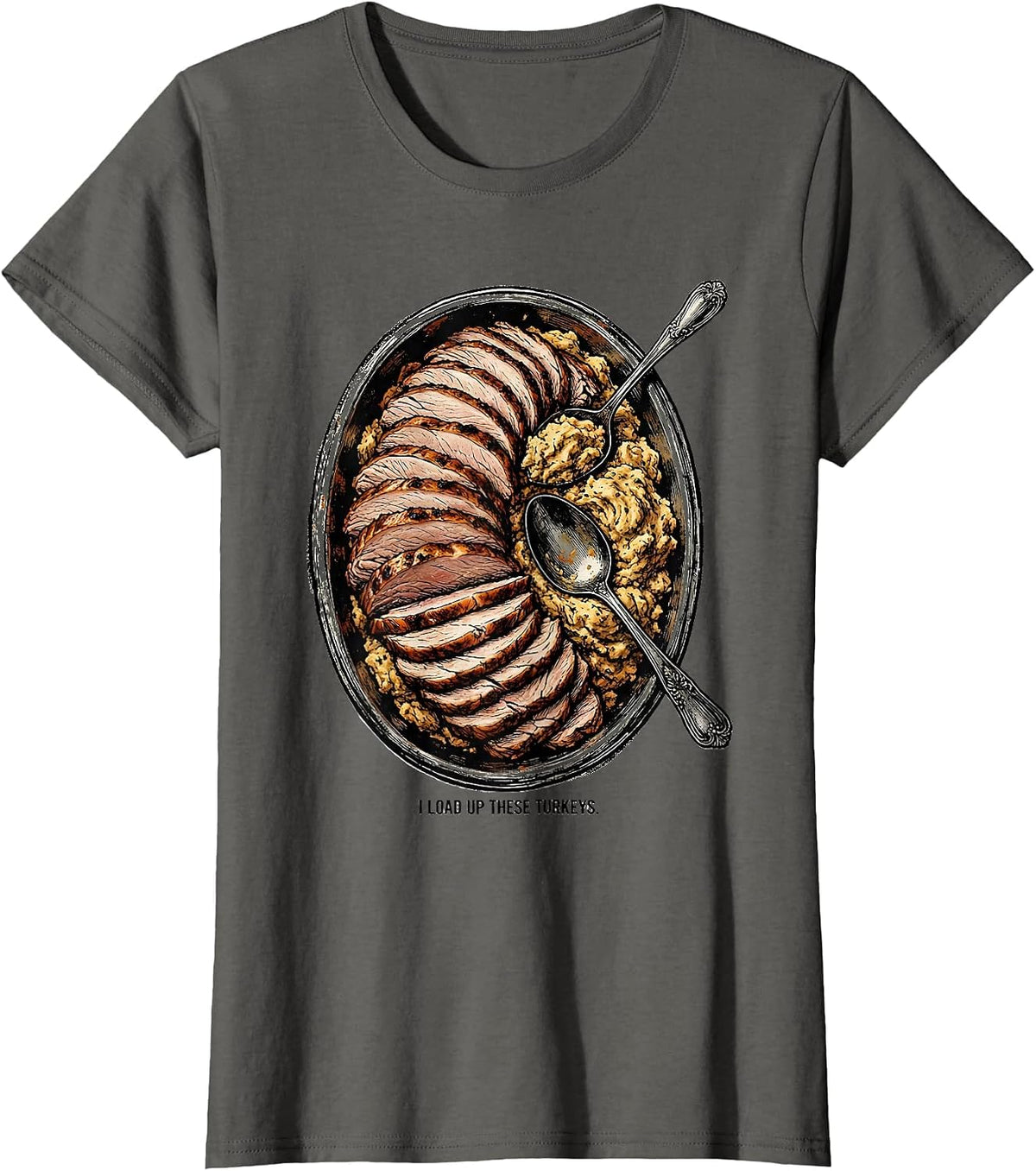 Women's I Load Up These Turkeys Funny Thanksgiving Turkey Day T-Shirt - Asphalt Grey