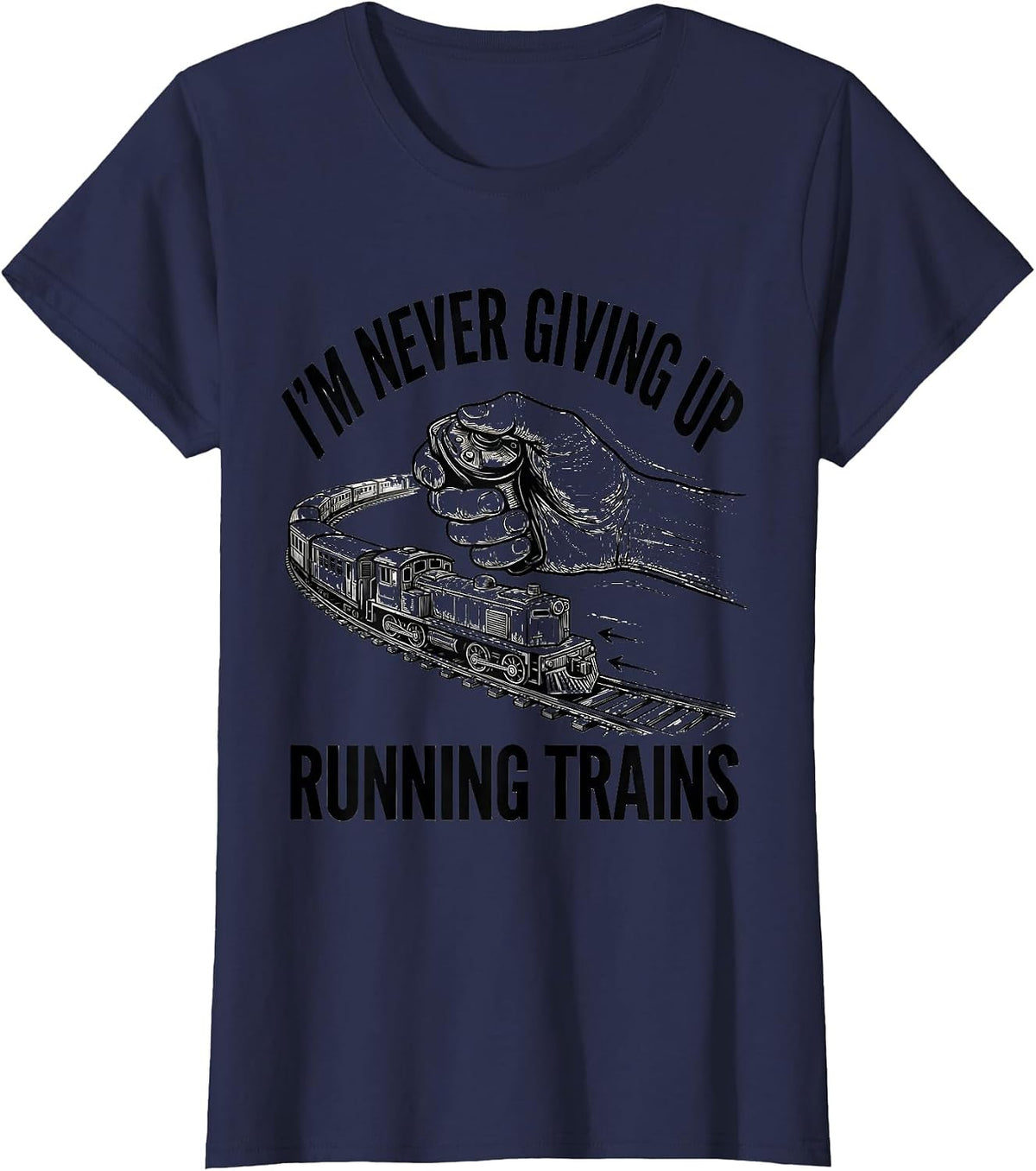 Women's I'm Never Giving Up Running Trains Funny Train Enthusiast T-Shirt - Navy Blue