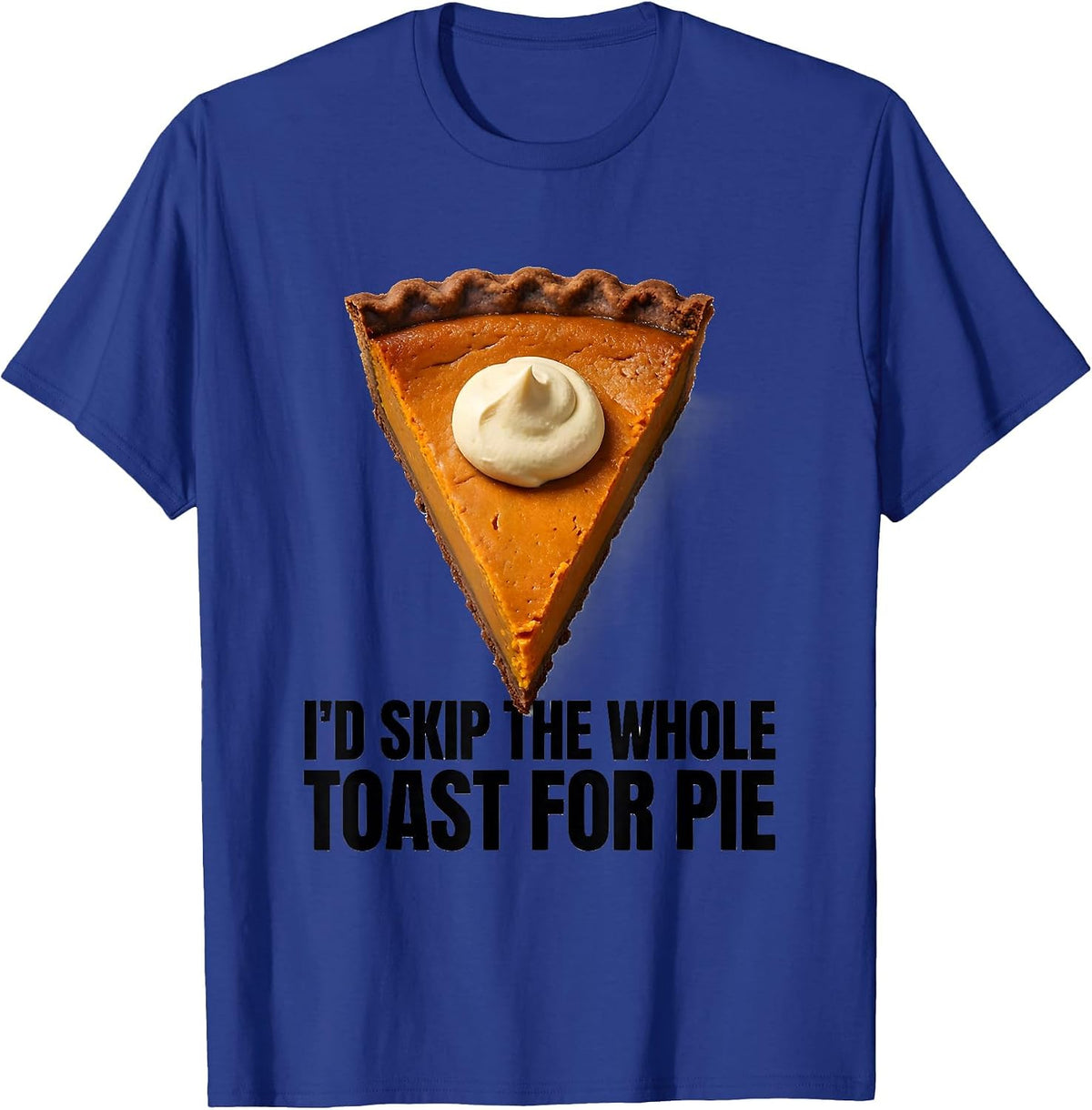 I'd Skip The Whole Toast For Pie Funny Thanksgiving Pumpkin T-Shirt - Royal Blue