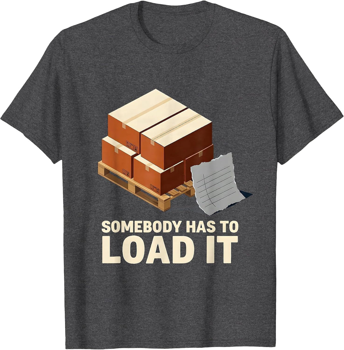 Men's Somebody Has To Load It Funny Forklift Operator Trucker T-Shirt - Dark Heather Grey