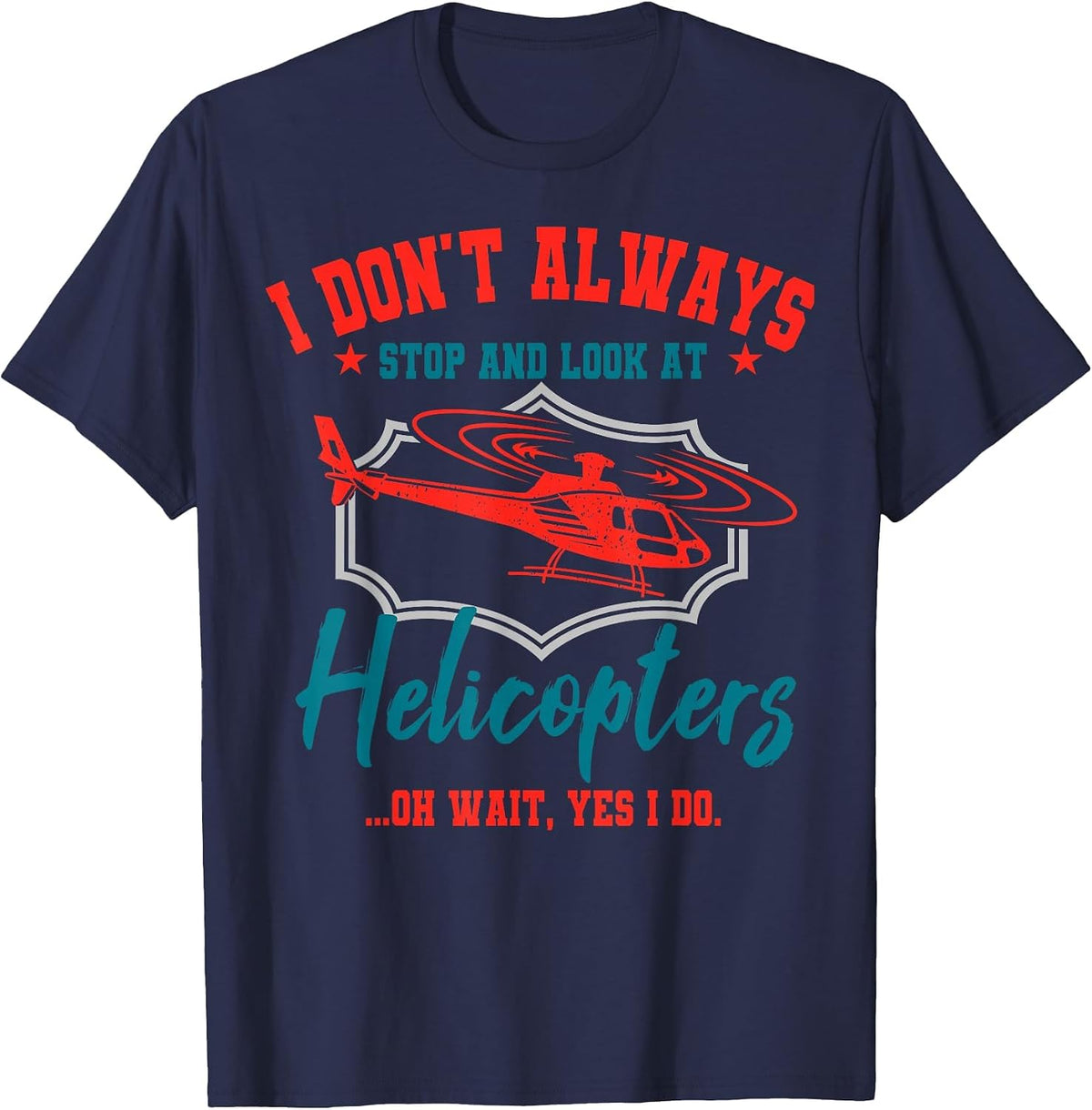 I Don't Always Stop and Look At Helicopters Copter Pilot T-Shirt - Navy Blue