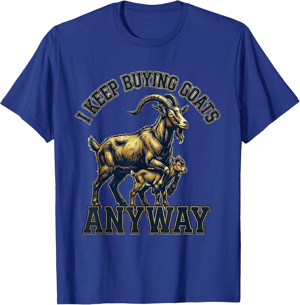 I Keep Buying Goats Anyway Funny Goat Lover Farmer Humor T-Shirt - Royal Blue