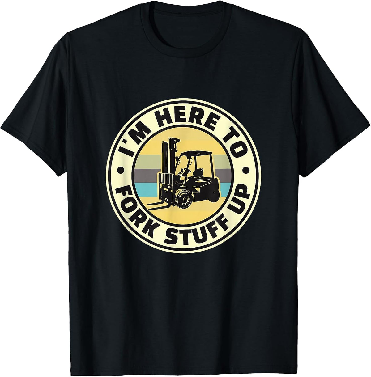 I'm HERE to Fork Stuff UP - Funny Fork Lift T-Shirt - Black