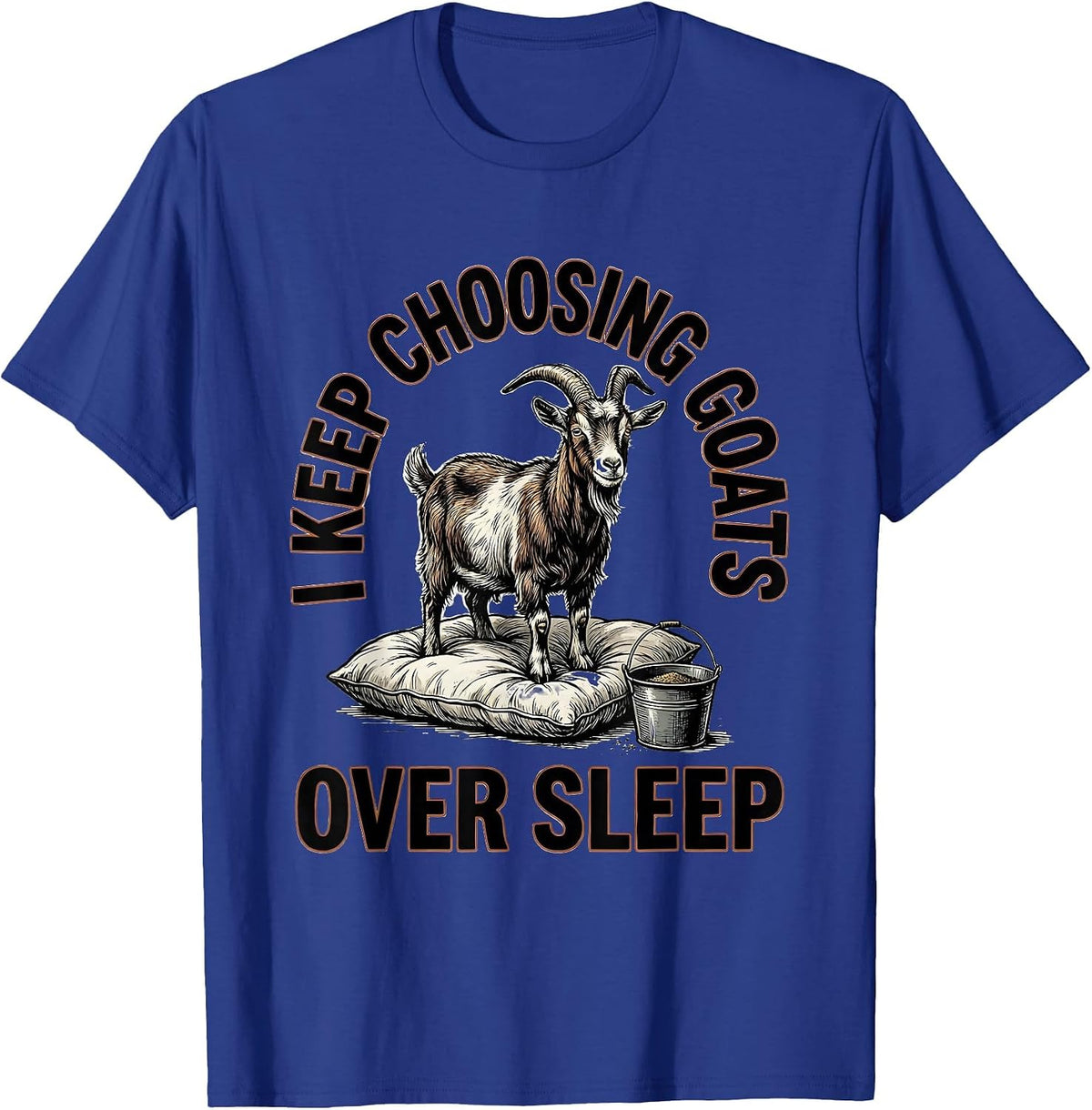 I Keep Choosing Goats Over Sleep Funny Goat Lover Farmer T-Shirt - Royal Blue