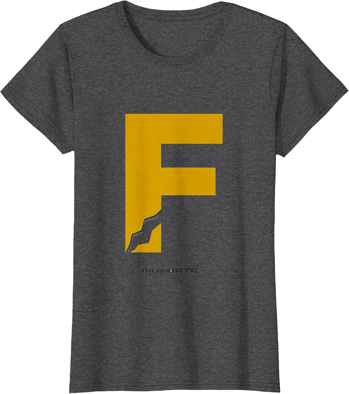 Women's I Tried Fluorine Once Funny Science Teacher Student Humor T-Shirt - Dark Heather Grey