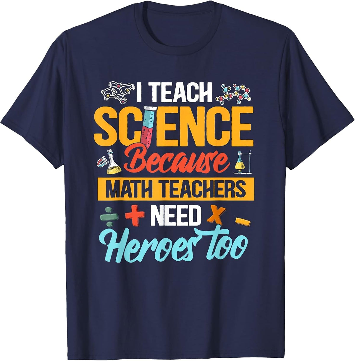 I Teach Science Because Math Teachers Need Heroes Too T-Shirt - Navy Blue