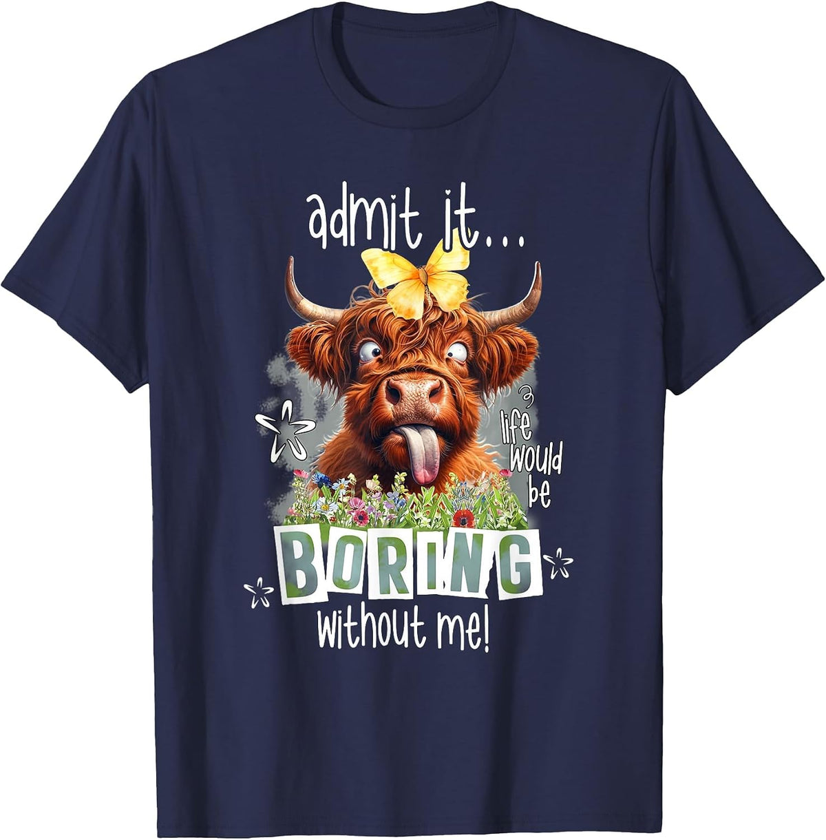Admit It Life Would Be Boring Without Me Funny Highland Cow T-Shirt - Navy Blue