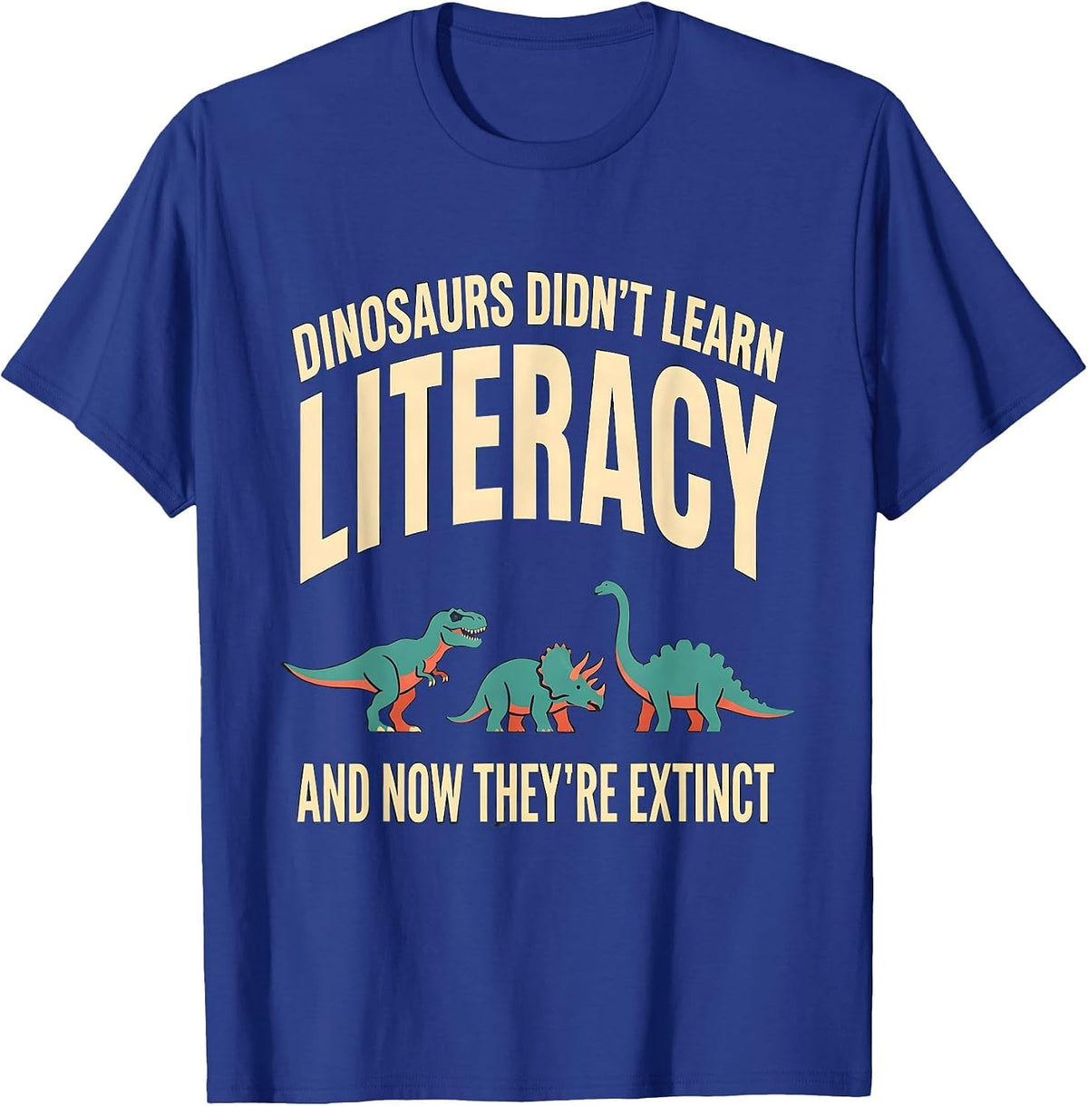 Dinosaurs Didn't Learn Literacy, And Now They're Extinct T-Shirt - Royal Blue