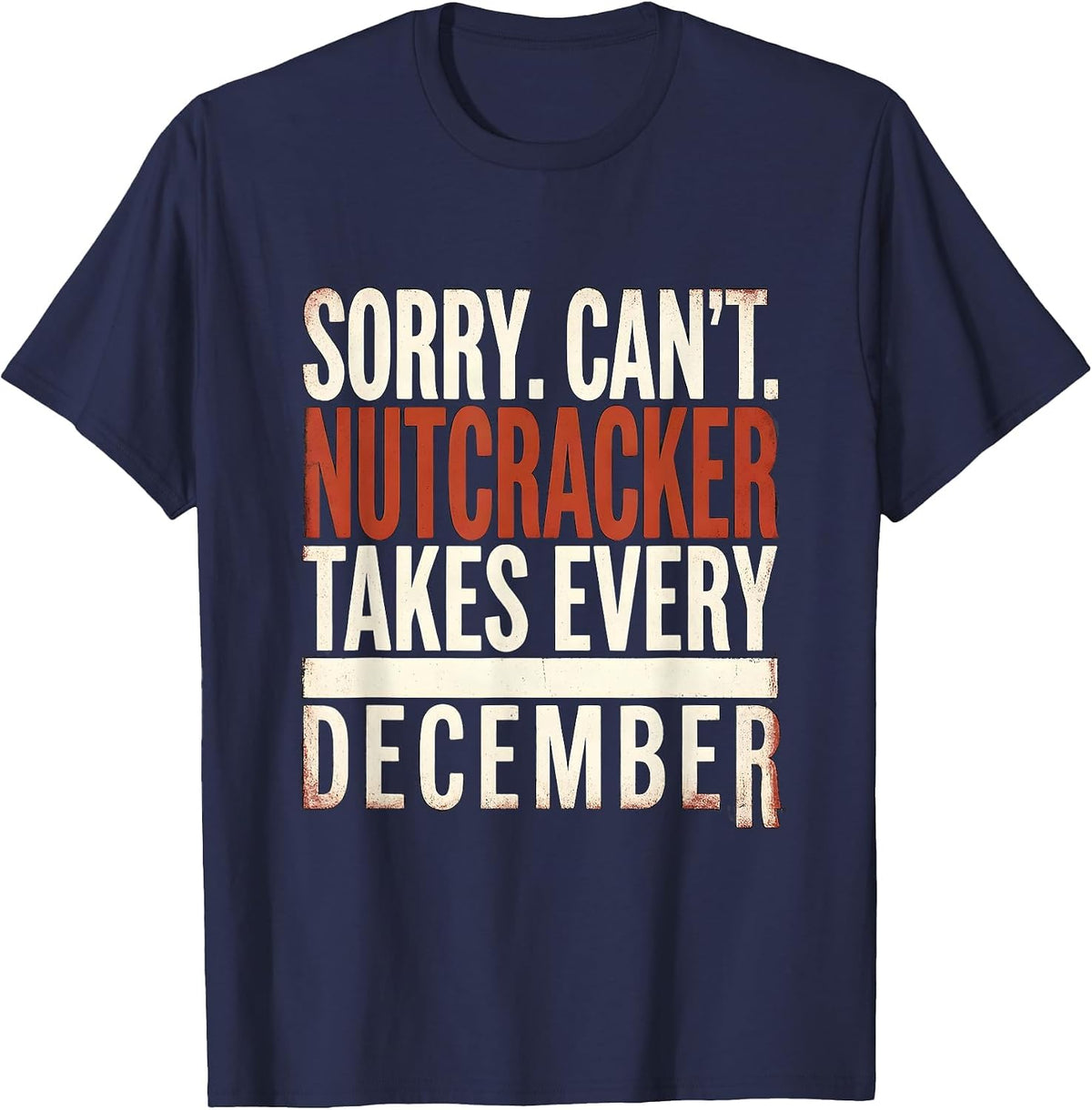 Men's Sorry. Can't. Nutcracker Takes Every December Funny T-Shirt - Navy Blue