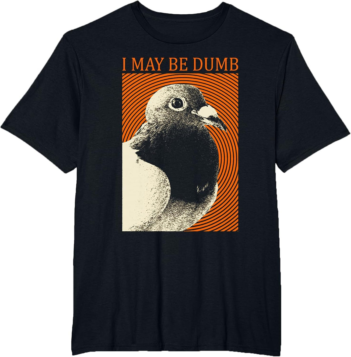 I May Be Dumb Pigeon T-Shirt I May Be Dumb Pigeon T-Shirt - Black