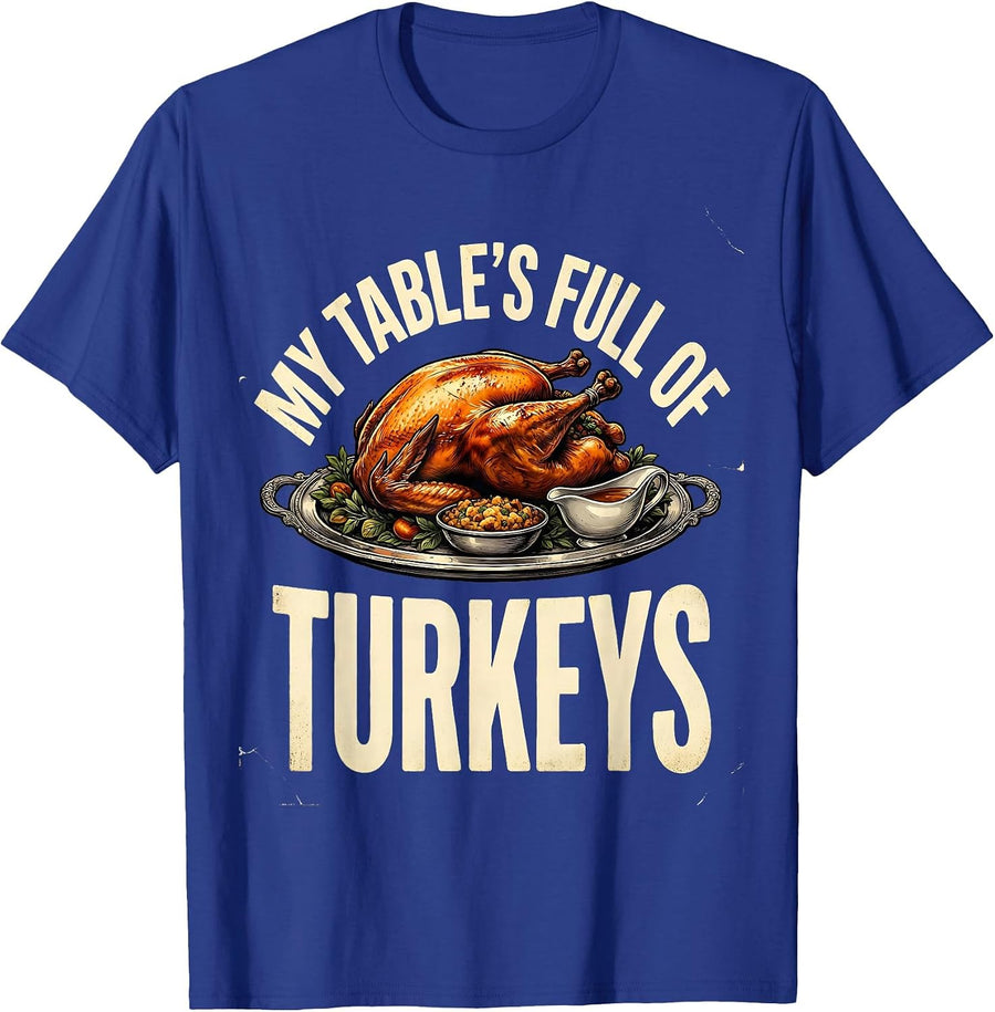 My Table's Full Of Turkeys Funny Thanksgiving Family Humor T-Shirt - Royal Blue