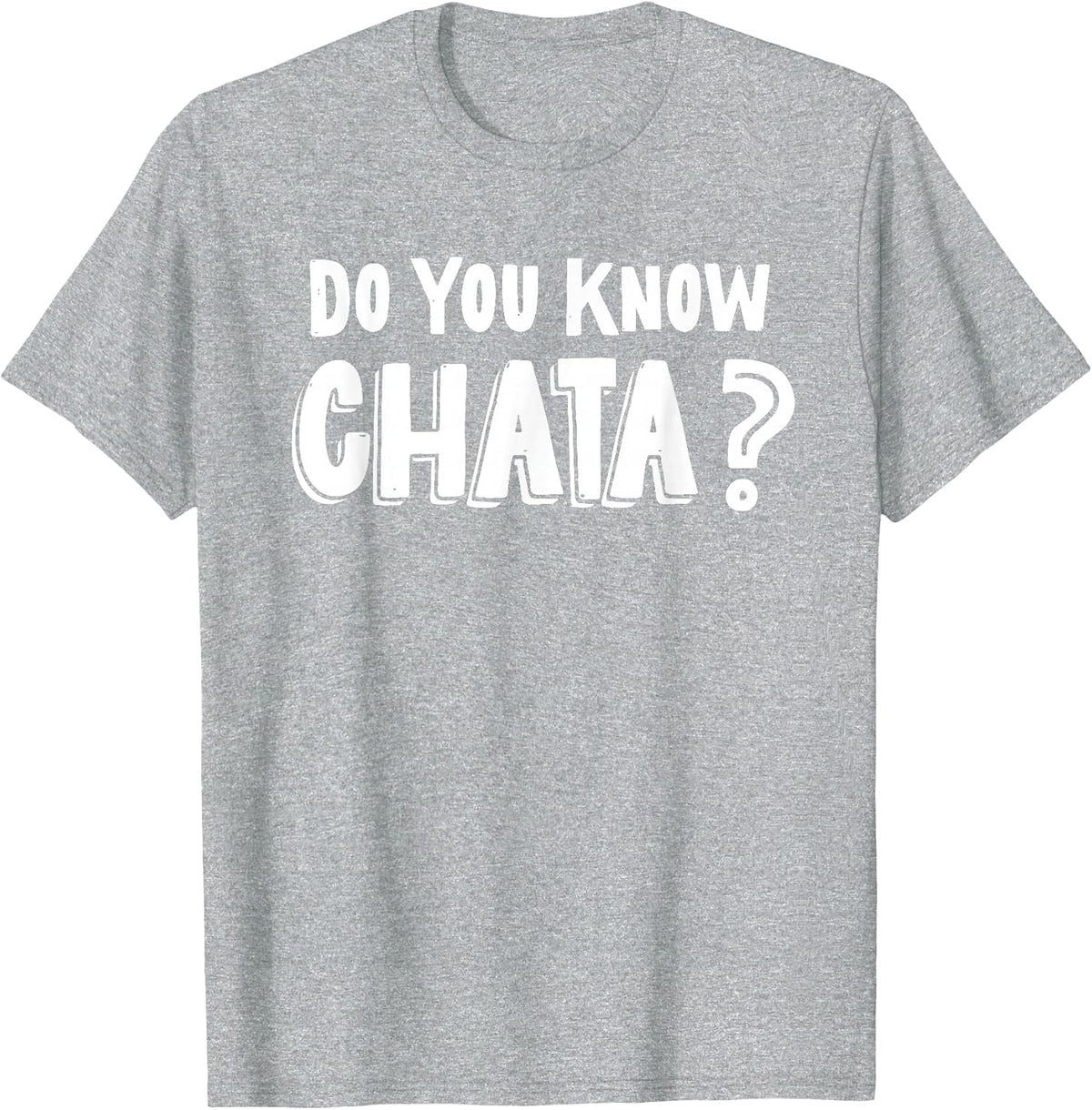 Funny Mexican Saying Do You Know Chata? Chicano Pun T-Shirt - Heather Grey