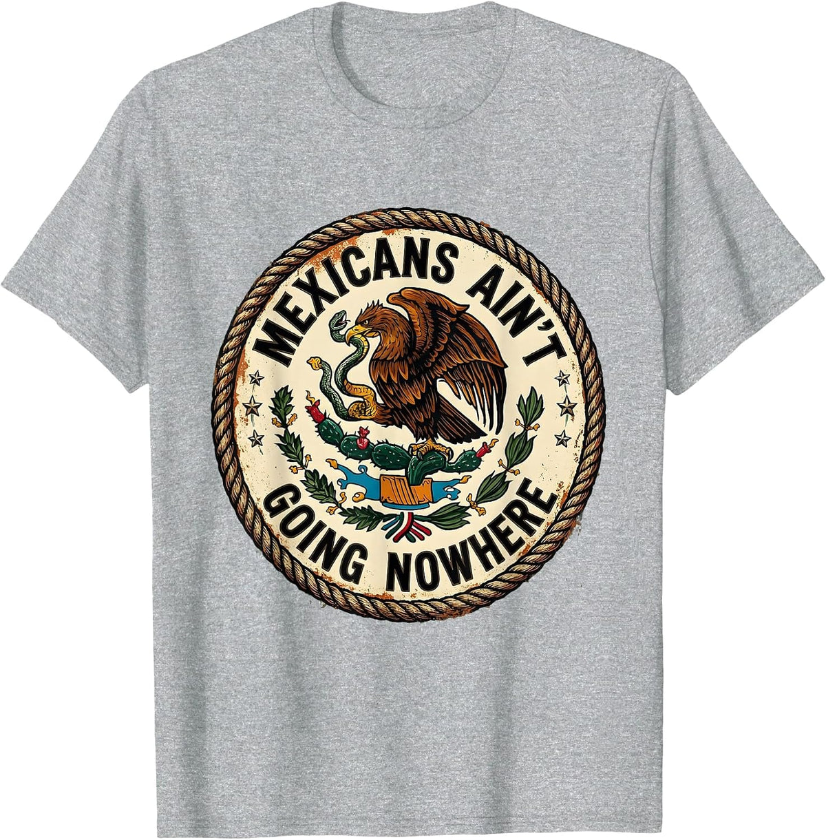 Mexicans Ain't Going Nowhere Bold Statement Design T-Shirt - Heather Grey